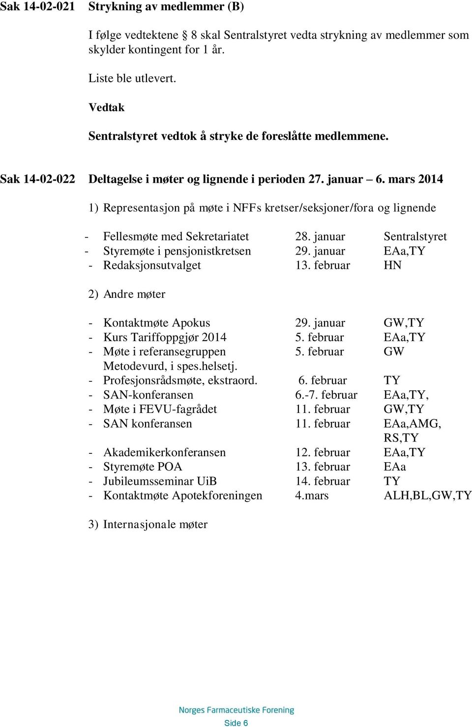 mars 2014 1) Representasjon på møte i NFFs kretser/seksjoner/fora og lignende - Fellesmøte med Sekretariatet 28. januar Sentralstyret - Styremøte i pensjonistkretsen 29.