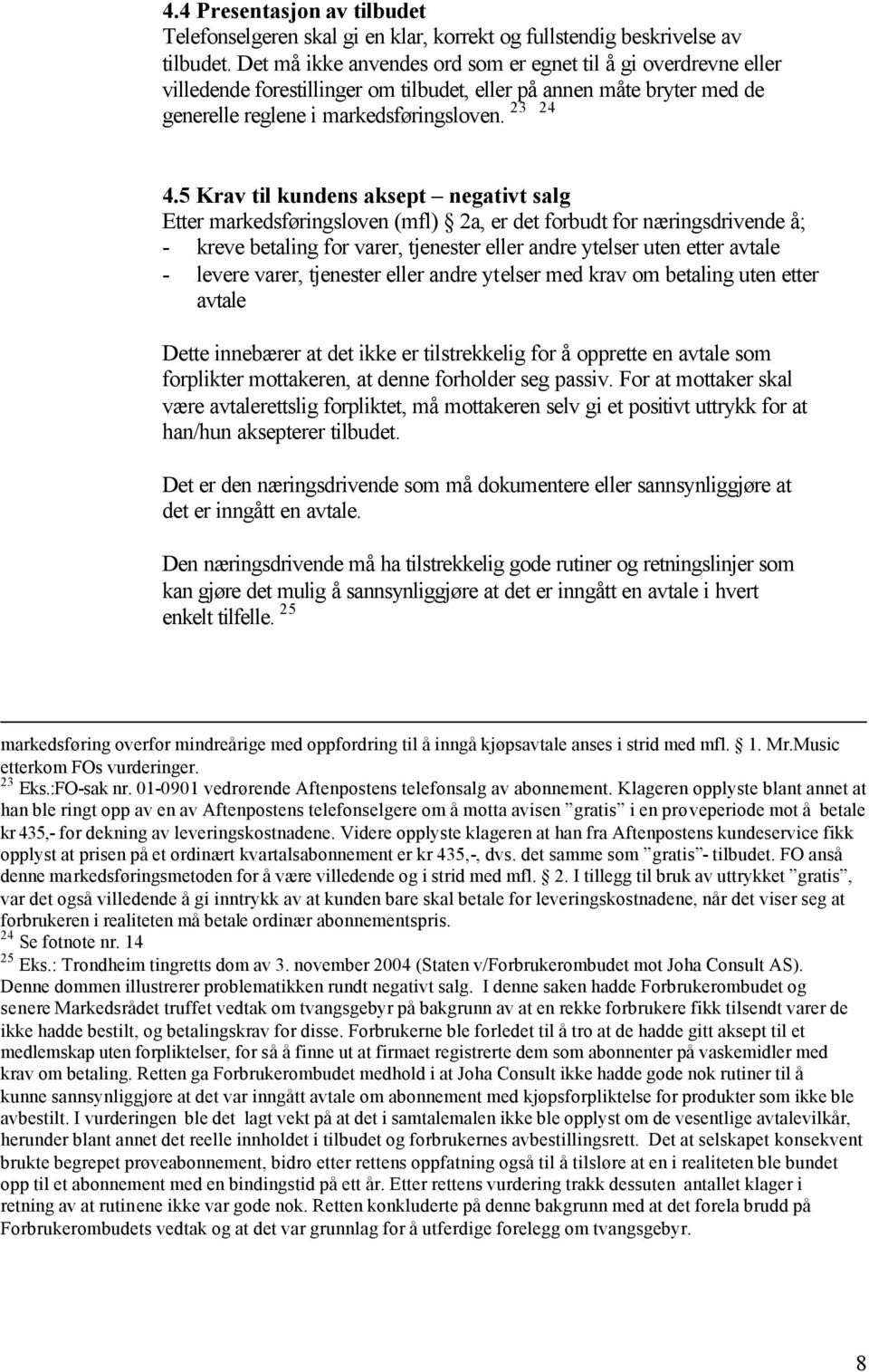 5 Krav til kundens aksept negativt salg Etter markedsføringsloven (mfl) 2a, er det forbudt for næringsdrivende å; - kreve betaling for varer, tjenester eller andre ytelser uten etter avtale - levere