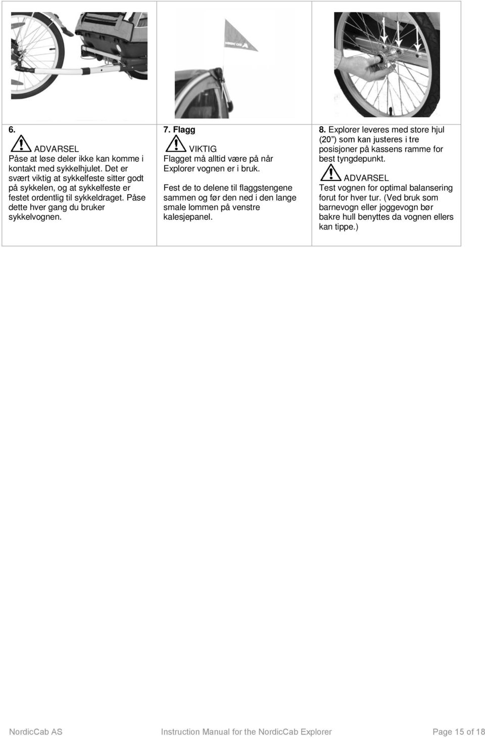 Fest de to delene til flaggstengene sammen og før den ned i den lange smale lommen på venstre kalesjepanel. 8.