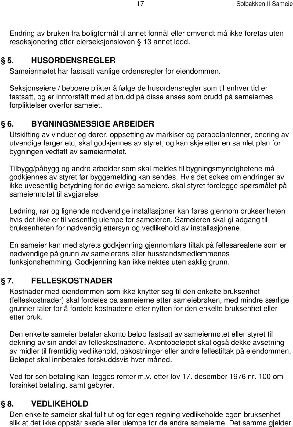 Seksjonseiere / beboere plikter å følge de husordensregler som til enhver tid er fastsatt, og er innforstått med at brudd på disse anses som brudd på sameiernes forpliktelser overfor sameiet. 6.