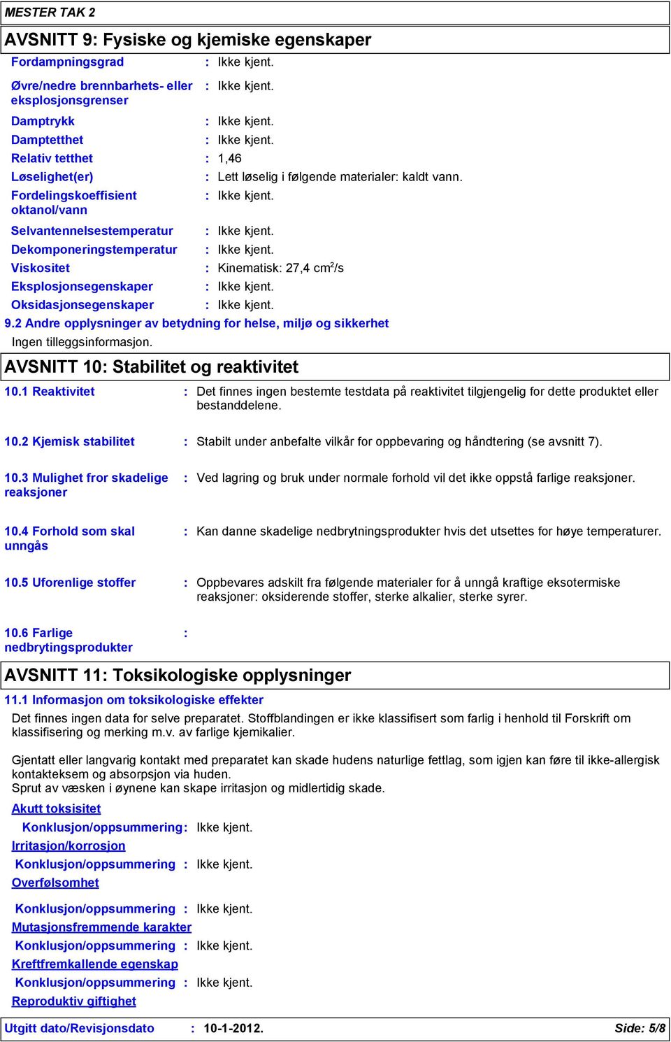 2 Andre opplysninger av betydning for helse, miljø og sikkerhet Ingen tilleggsinformasjon. AVSNITT 10 Stabilitet og reaktivitet 10.