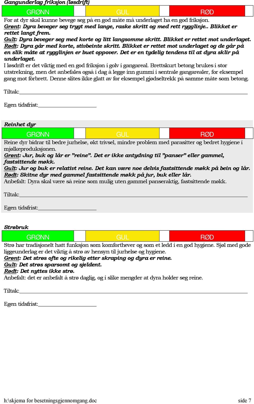 Blikket er rettet mot underlaget og de går på en slik måte at rygglinjen er buet oppover. Det er en tydelig tendens til at dyra sklir på underlaget.