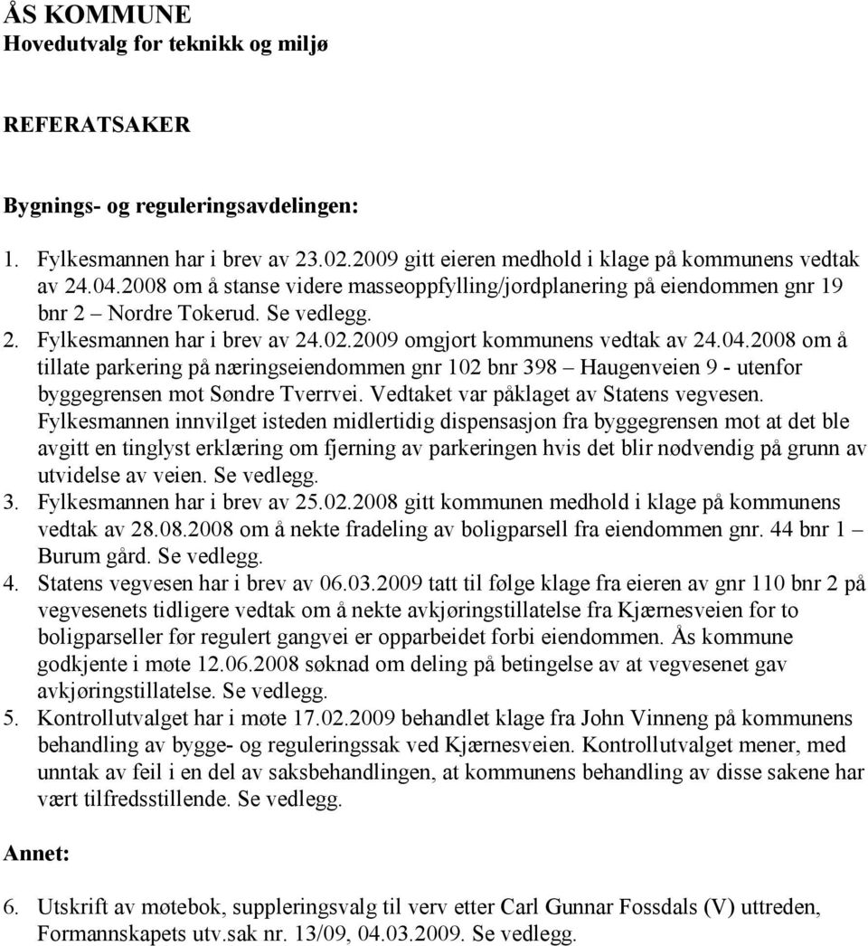 2008 om å tillate parkering på næringseiendommen gnr 102 bnr 398 Haugenveien 9 - utenfor byggegrensen mot Søndre Tverrvei. Vedtaket var påklaget av Statens vegvesen.