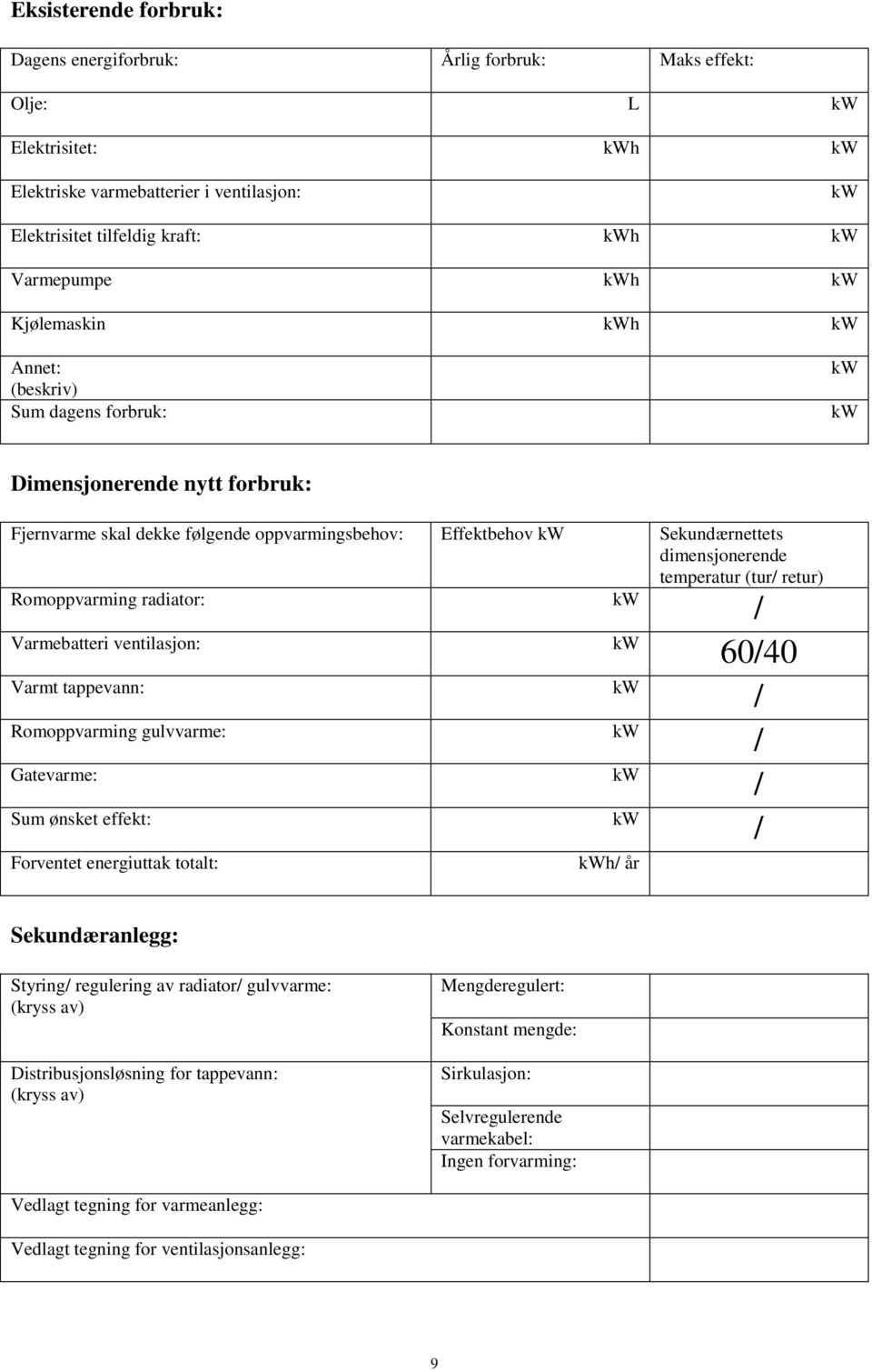 radiator: Varmebatteri ventilasjon: Varmt tappevann: Romoppvarming gulvvarme: Gatevarme: Sum ønsket effekt: Forventet energiuttak totalt: h år 6040 Sekundæranlegg: Styring regulering av radiator