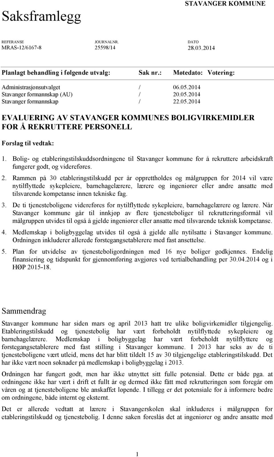 Bolig- og etableringstilskuddsordningene til Stavanger kommune for å rekruttere arbeidskraft fungerer godt, og videreføres. 2.