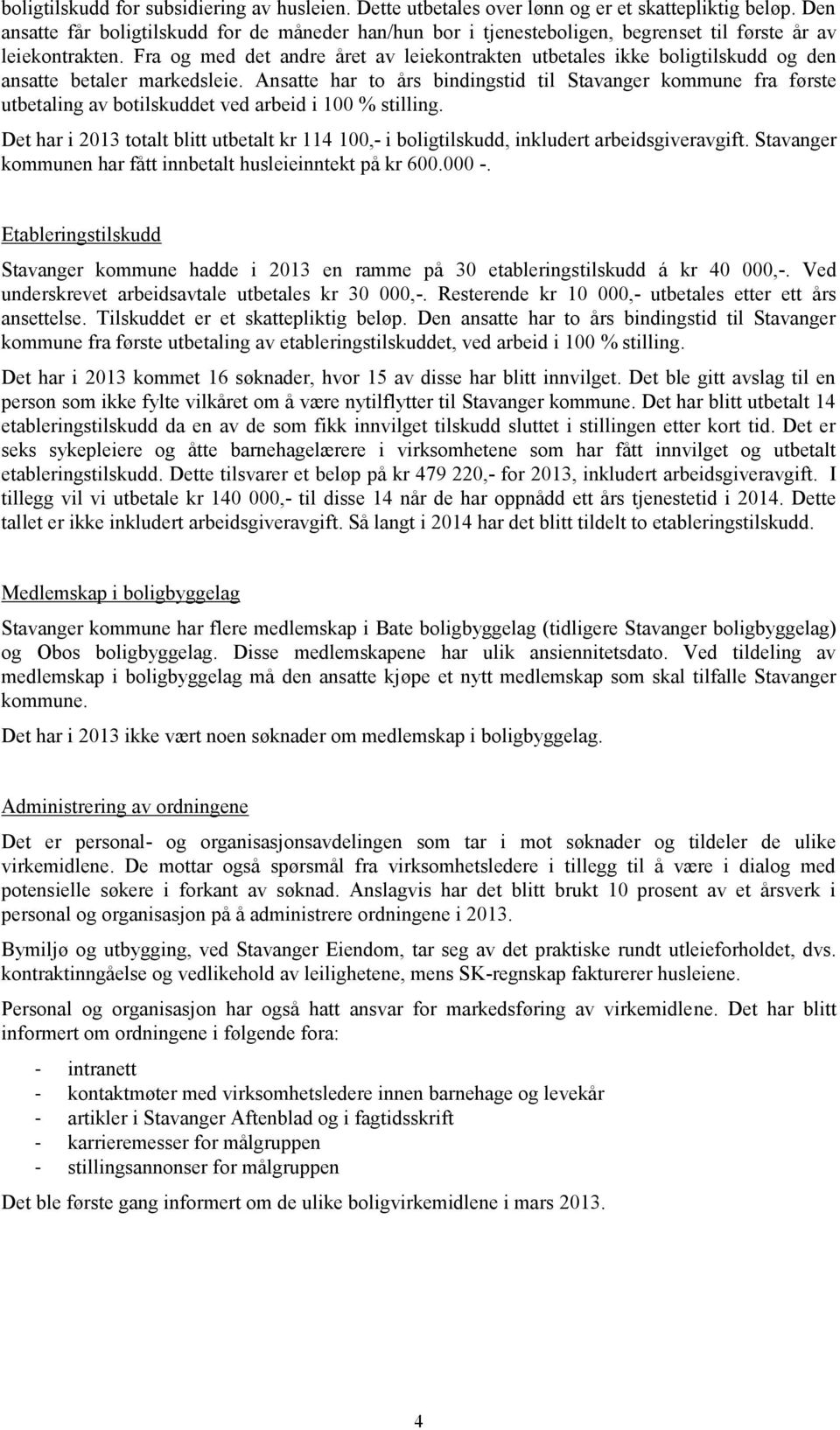 Fra og med det andre året av leiekontrakten utbetales ikke boligtilskudd og den ansatte betaler markedsleie.