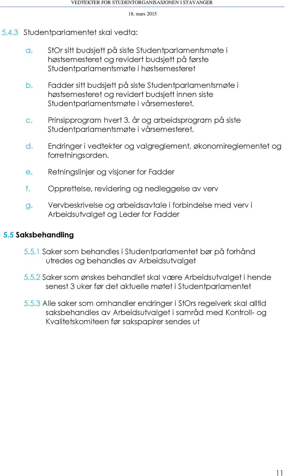 år og arbeidsprogram på siste Studentparlamentsmøte i vårsemesteret. d. Endringer i vedtekter og valgreglement, økonomireglementet og forretningsorden. e. Retningslinjer og visjoner for Fadder f.