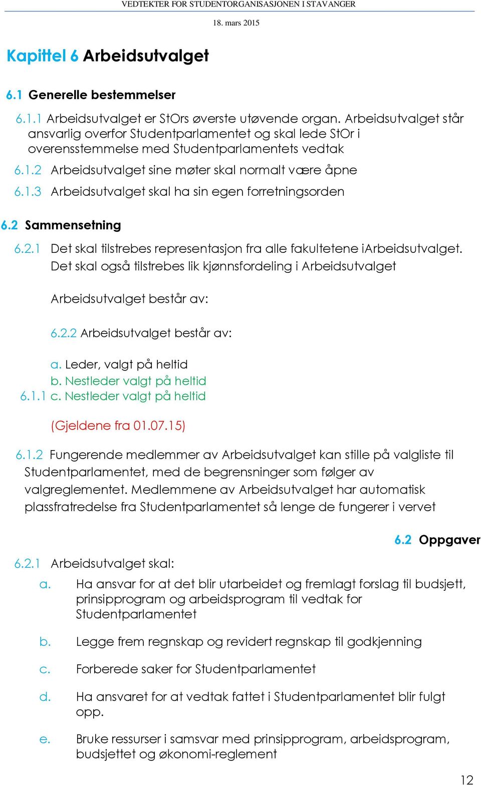 2 Sammensetning 6.2.1 Det skal tilstrebes representasjon fra alle fakultetene iarbeidsutvalget. Det skal også tilstrebes lik kjønnsfordeling i Arbeidsutvalget Arbeidsutvalget består av: 6.2.2 Arbeidsutvalget består av: a.