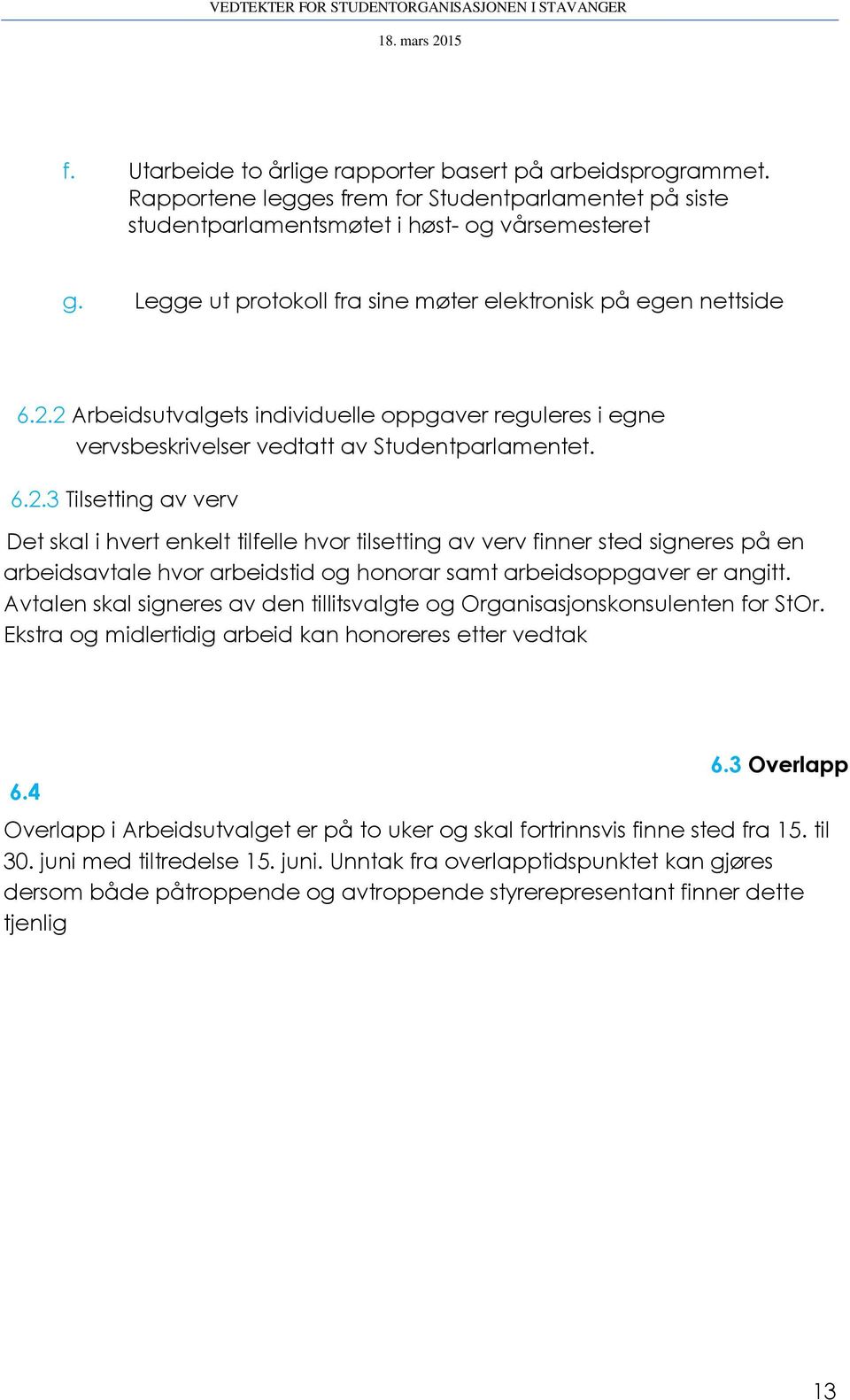 2 Arbeidsutvalgets individuelle oppgaver reguleres i egne vervsbeskrivelser vedtatt av Studentparlamentet. 6.2.3 Tilsetting av verv Det skal i hvert enkelt tilfelle hvor tilsetting av verv finner sted signeres på en arbeidsavtale hvor arbeidstid og honorar samt arbeidsoppgaver er angitt.