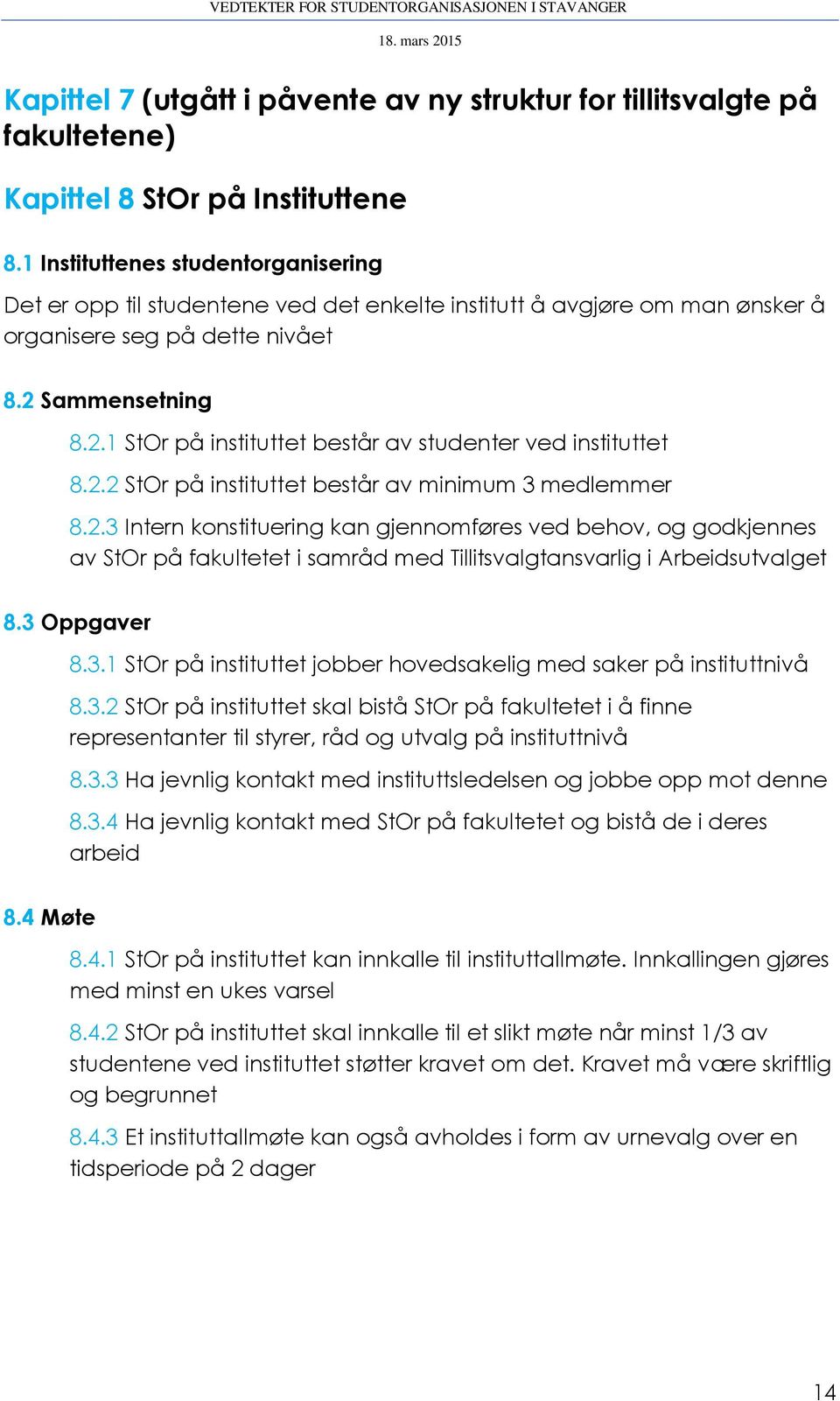 Sammensetning 8.2.1 StOr på instituttet består av studenter ved instituttet 8.2.2 StOr på instituttet består av minimum 3 medlemmer 8.2.3 Intern konstituering kan gjennomføres ved behov, og godkjennes av StOr på fakultetet i samråd med Tillitsvalgtansvarlig i Arbeidsutvalget 8.