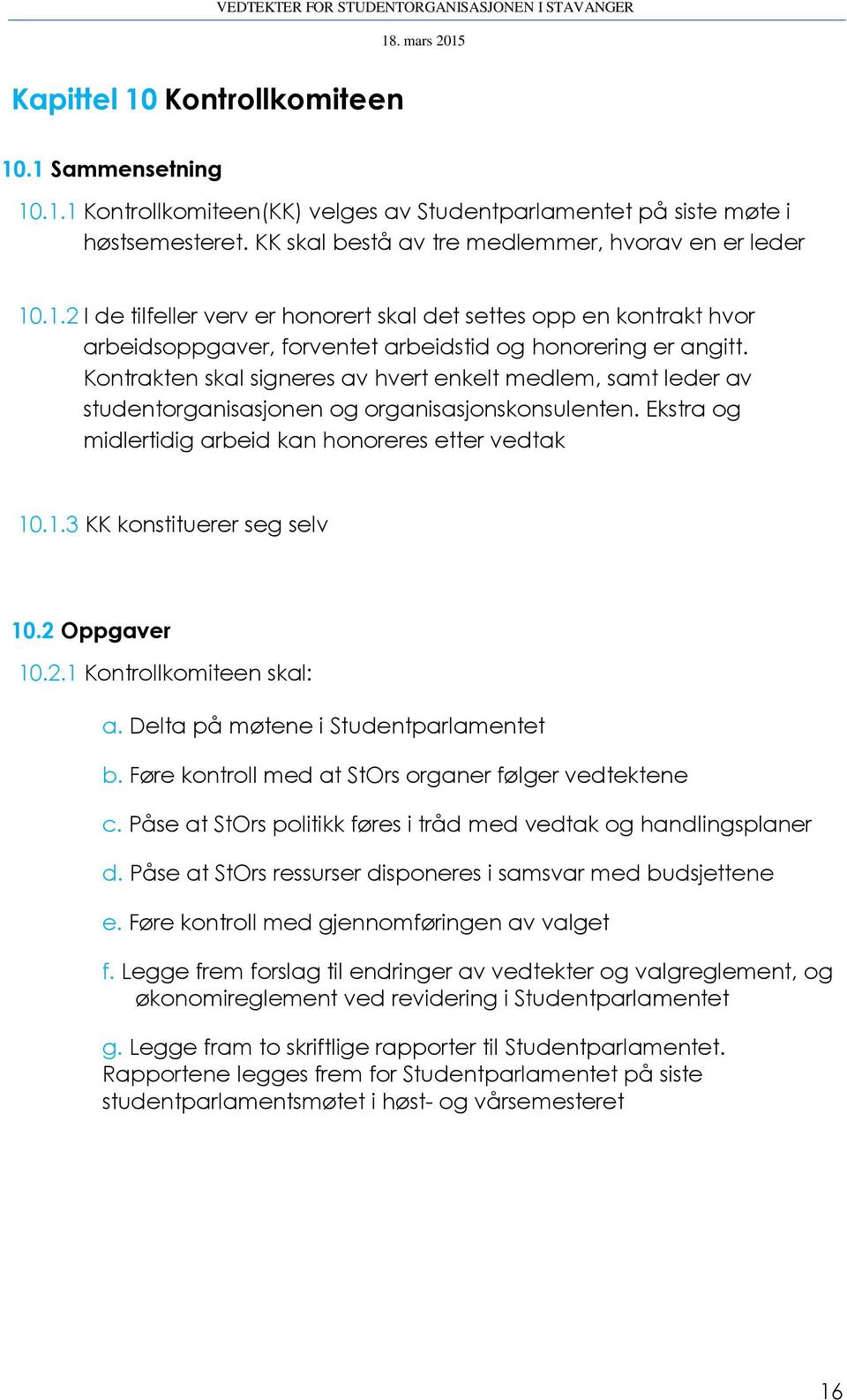 .1.3 KK konstituerer seg selv 10.2 Oppgaver 10.2.1 Kontrollkomiteen skal: a. Delta på møtene i Studentparlamentet b. Føre kontroll med at StOrs organer følger vedtektene c.