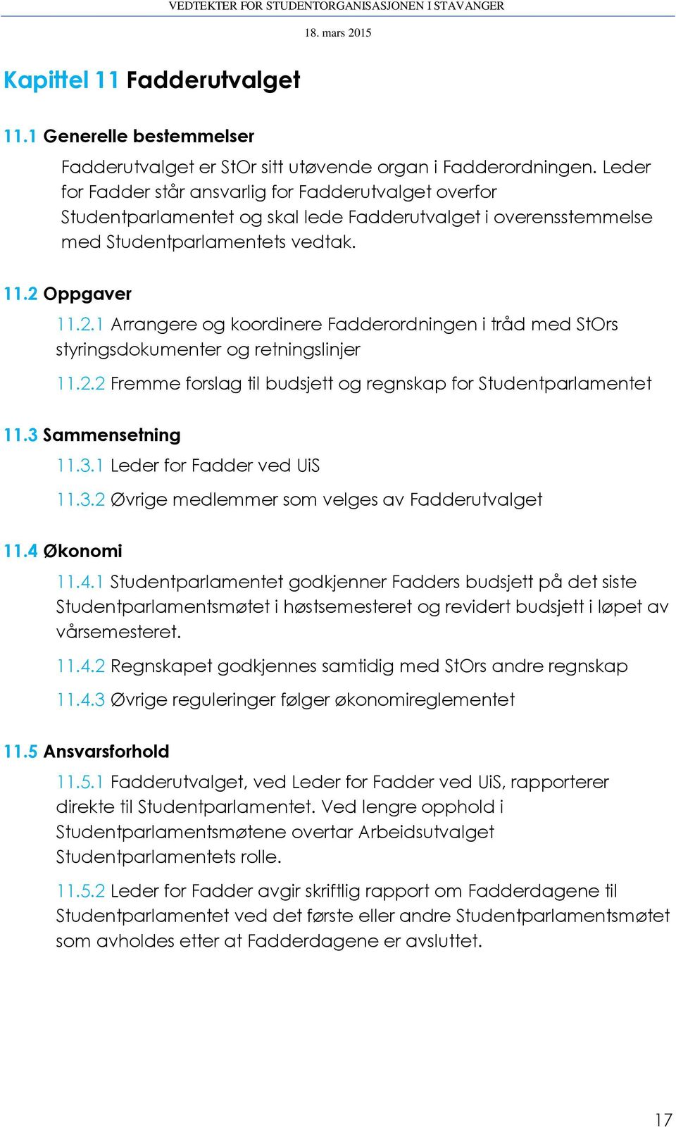 Oppgaver 11.2.1 Arrangere og koordinere Fadderordningen i tråd med StOrs styringsdokumenter og retningslinjer 11.2.2 Fremme forslag til budsjett og regnskap for Studentparlamentet 11.