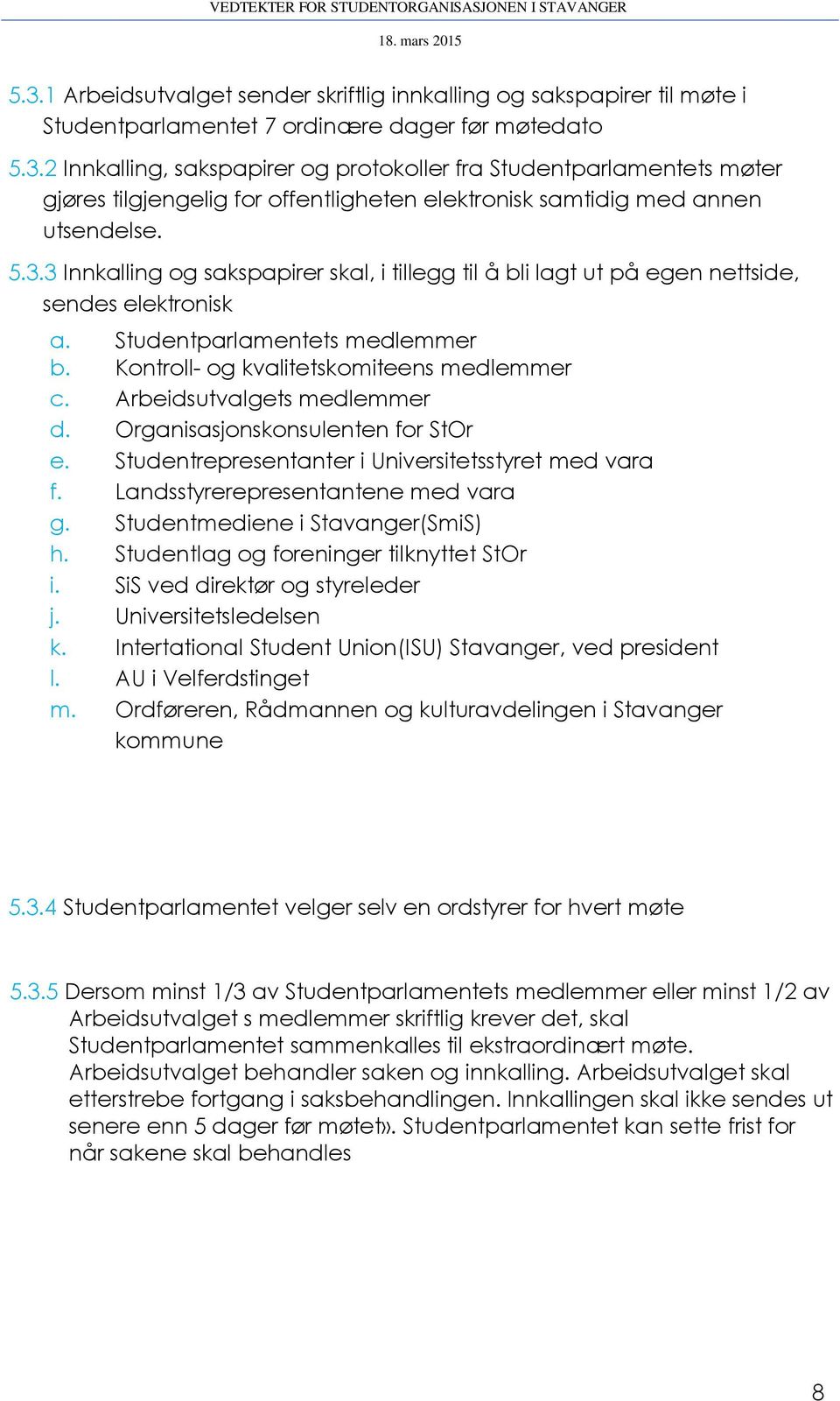 Arbeidsutvalgets medlemmer d. Organisasjonskonsulenten for StOr e. Studentrepresentanter i Universitetsstyret med vara f. Landsstyrerepresentantene med vara g. Studentmediene i Stavanger(SmiS) h.