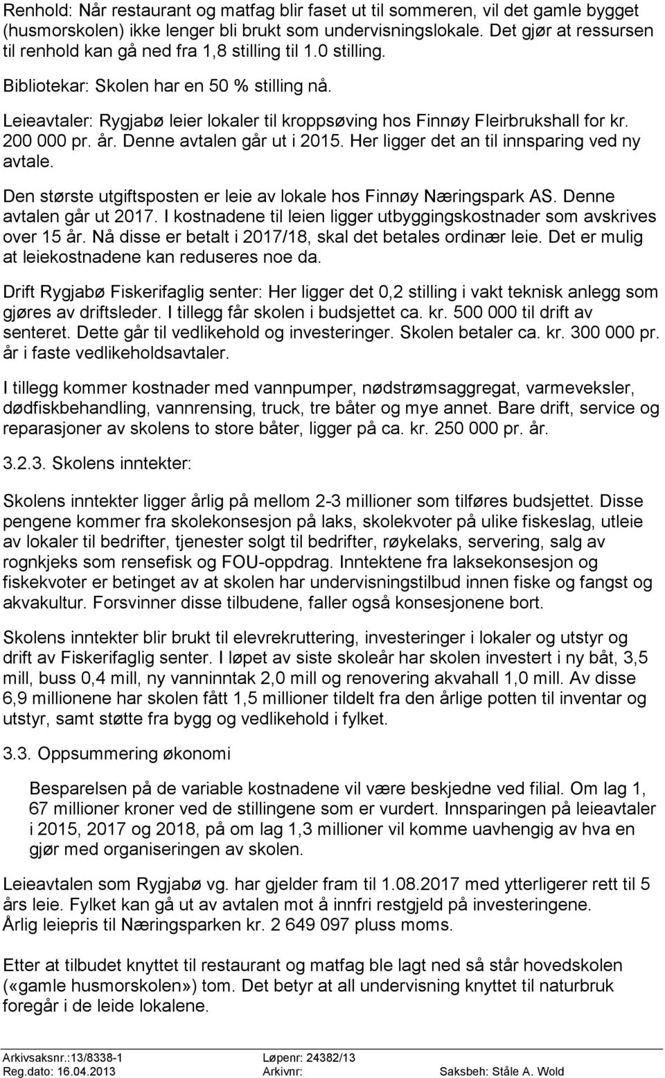 Leieavtaler: Rygjabø leier lokaler til kroppsøving hos Finnøy Fleirbrukshall for kr. 200 000 pr. år. Denne avtalen går ut i 2015. Her ligger det an til innsparing ved ny avtale.