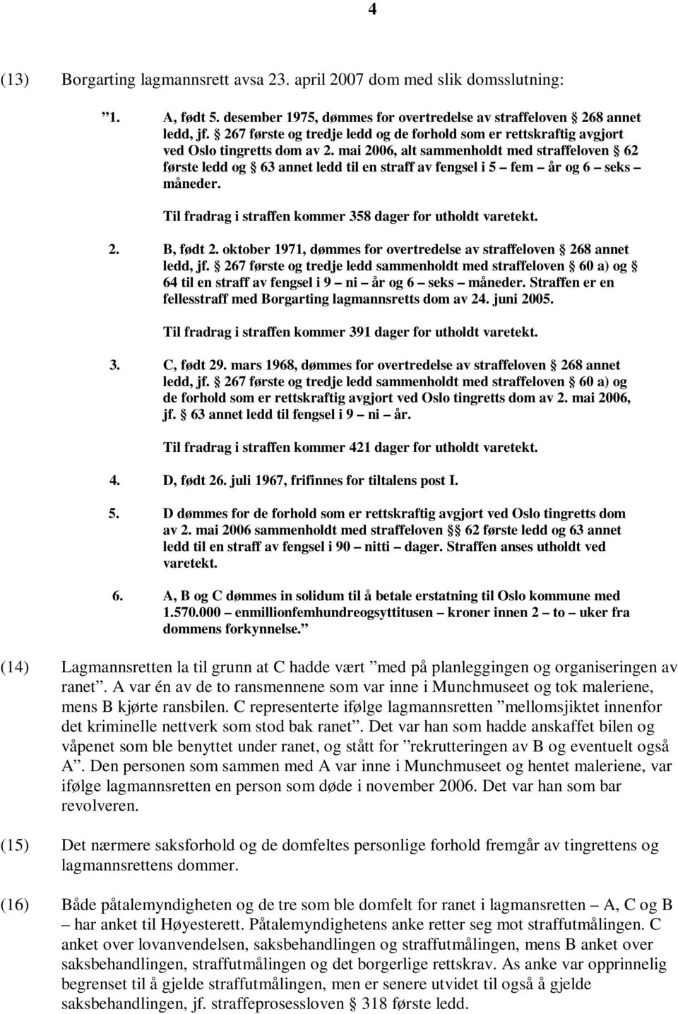 mai 2006, alt sammenholdt med straffeloven 62 første ledd og 63 annet ledd til en straff av fengsel i 5 fem år og 6 seks måneder. Til fradrag i straffen kommer 358 dager for utholdt varetekt. 2. B, født 2.