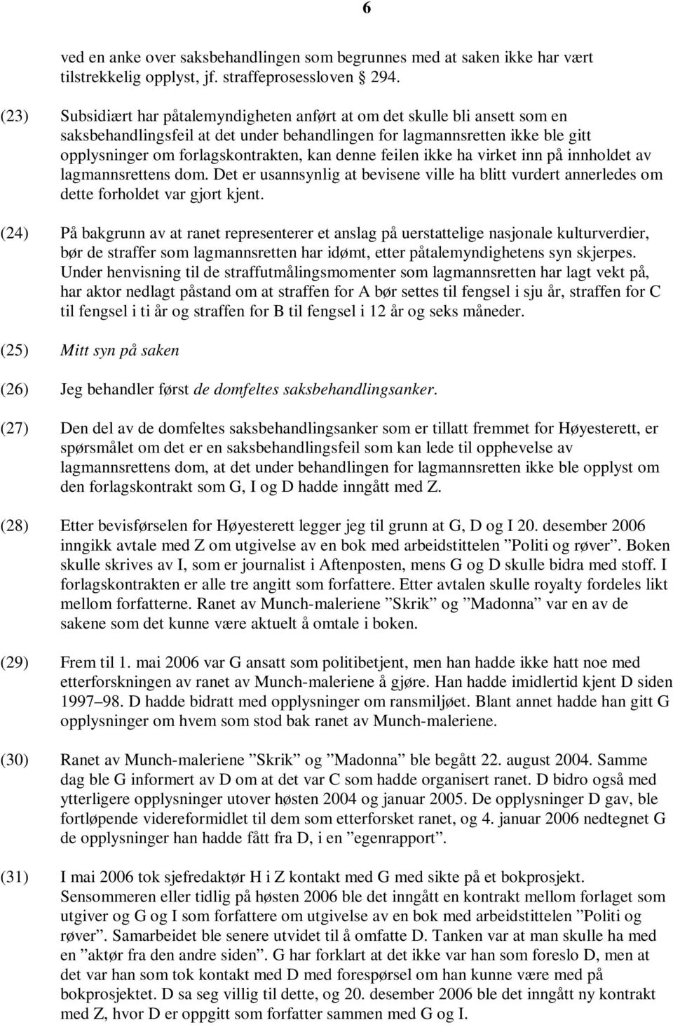 denne feilen ikke ha virket inn på innholdet av lagmannsrettens dom. Det er usannsynlig at bevisene ville ha blitt vurdert annerledes om dette forholdet var gjort kjent.