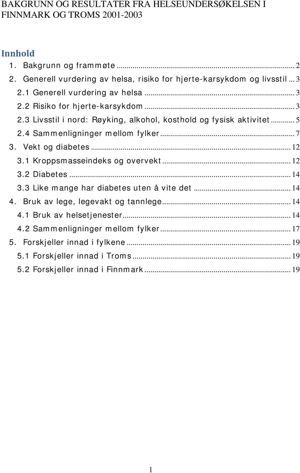 4 Sammenligninger mellom fylker... 7 3. Vekt og diabetes... 12 3.1 Kroppsmasseindeks og overvekt... 12 3.2 Diabetes... 14 3.3 Like mange har diabetes uten å vite det... 14 4.