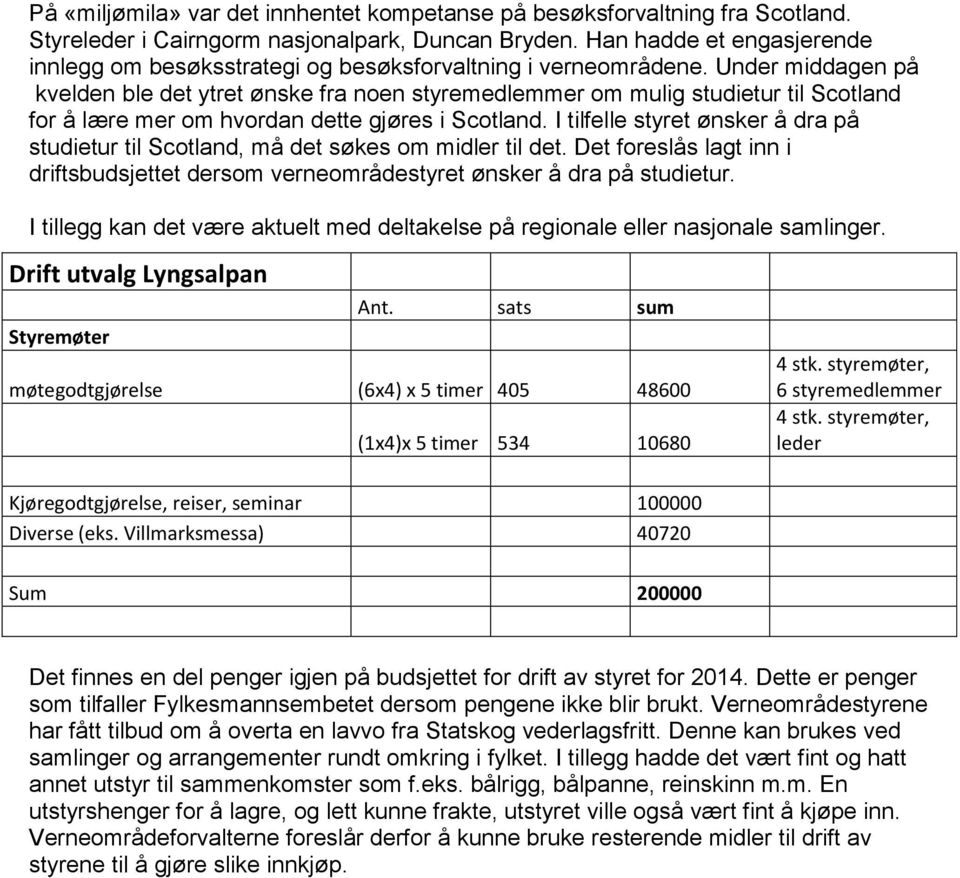 Under middagen på kvelden ble det ytret ønske fra noen styremedlemmer om mulig studietur til Scotland for å lære mer om hvordan dette gjøres i Scotland.