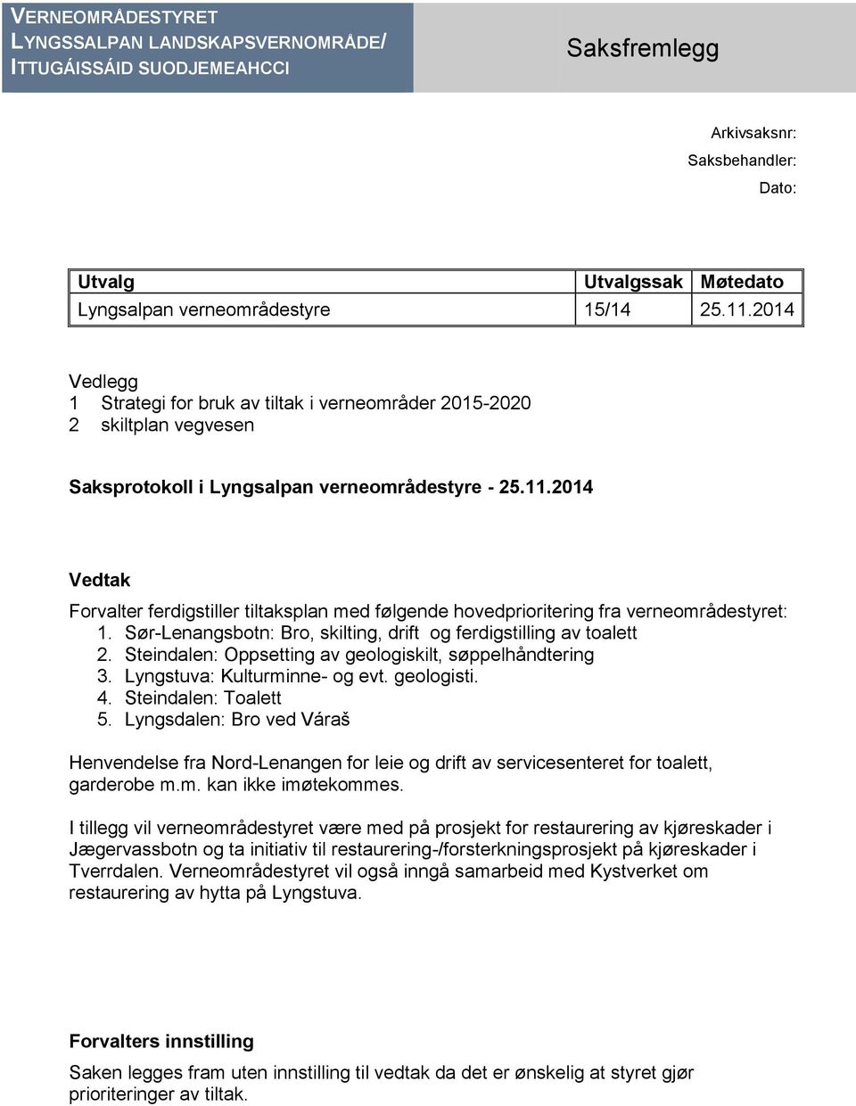 2014 Vedtak Forvalter ferdigstiller tiltaksplan med følgende hovedprioritering fra verneområdestyret: 1. Sør-Lenangsbotn: Bro, skilting, drift og ferdigstilling av toalett 2.