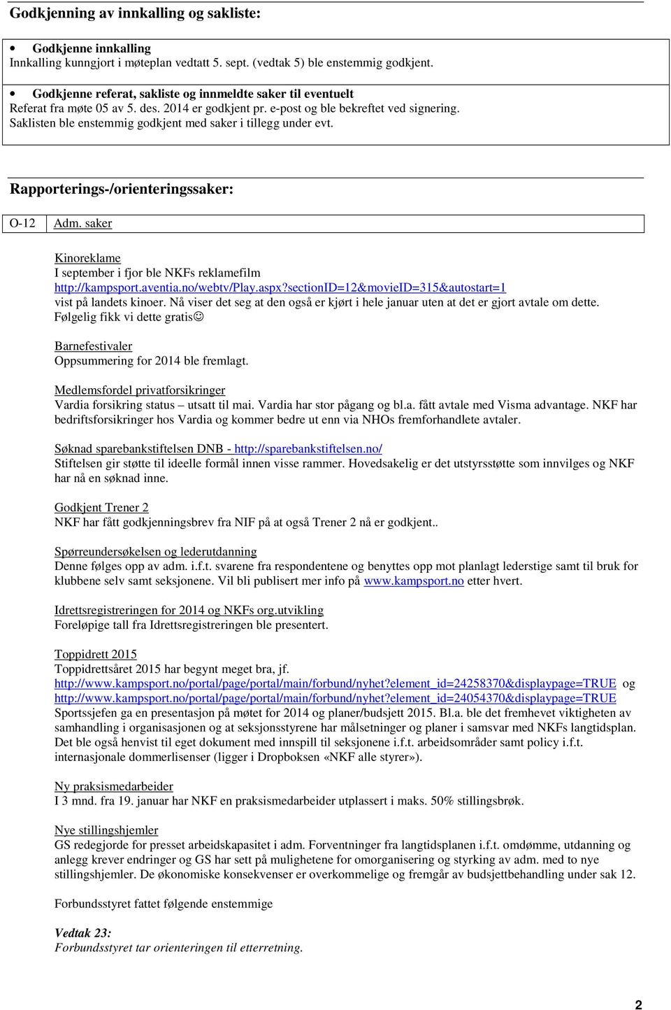 Saklisten ble enstemmig godkjent med saker i tillegg under evt. Rapporterings-/orienteringssaker: O-12 Adm. saker Kinoreklame I september i fjor ble NKFs reklamefilm http://kampsport.aventia.