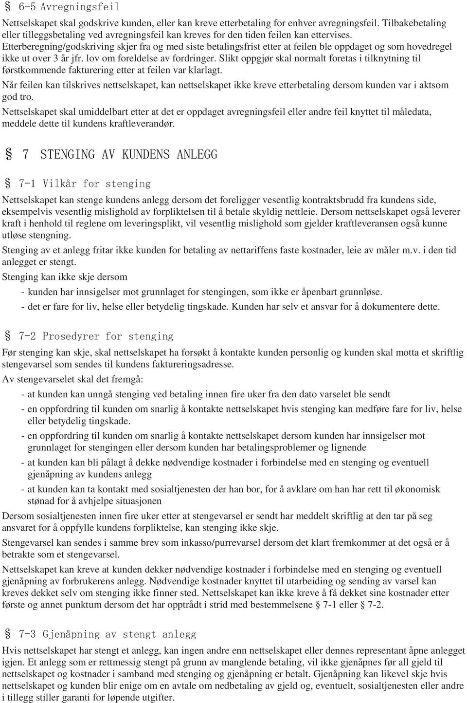 Etterberegning/godskriving skjer fra og med siste betalingsfrist etter at feilen ble oppdaget og som hovedregel ikke ut over 3 år jfr. lov om foreldelse av fordringer.