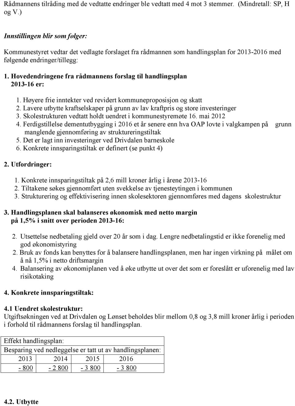 Hovedendringene fra rådmannens forslag til handlingsplan 2013-16 er: 1. Høyere frie inntekter ved revidert kommuneproposisjon og skatt 2.