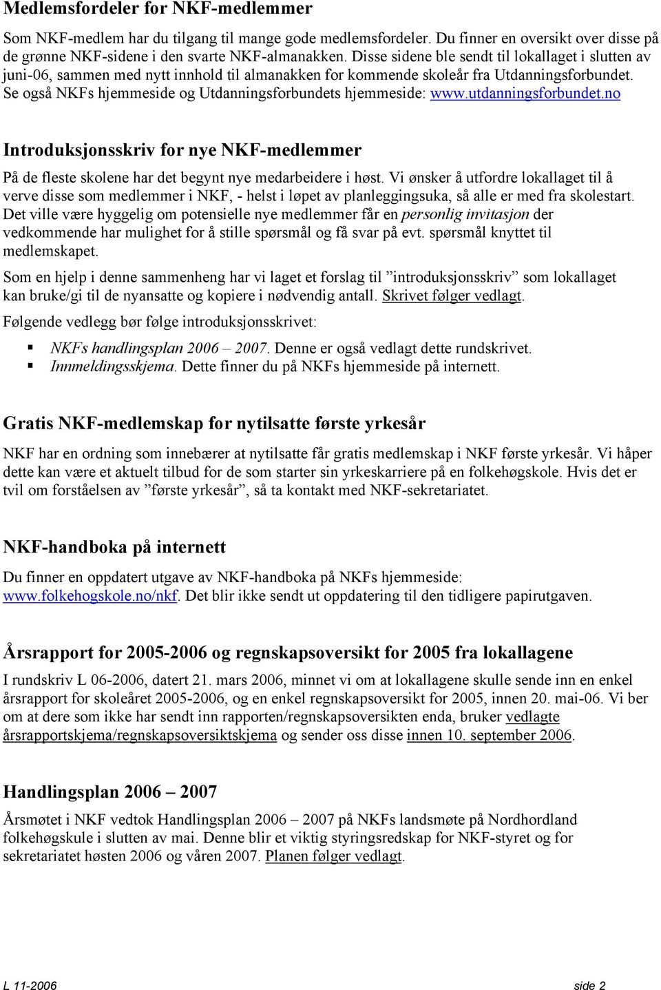 Se også NKFs hjemmeside og Utdanningsforbundets hjemmeside: www.utdanningsforbundet.no Introduksjonsskriv for nye NKF-medlemmer På de fleste skolene har det begynt nye medarbeidere i høst.