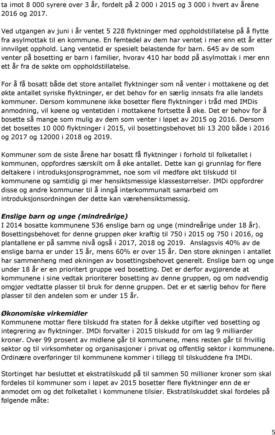 Lang ventetid er spesielt belastende for barn. 645 av de som venter på bosetting er barn i familier, hvorav 410 har bodd på asylmottak i mer enn ett år fra de søkte om oppholdstillatelse.