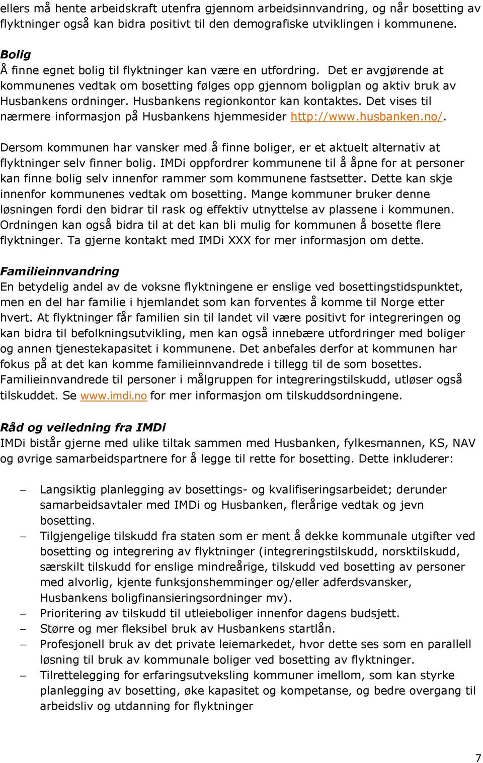 Husbankens regionkontor kan kontaktes. Det vises til nærmere informasjon på Husbankens hjemmesider http://www.husbanken.no/.