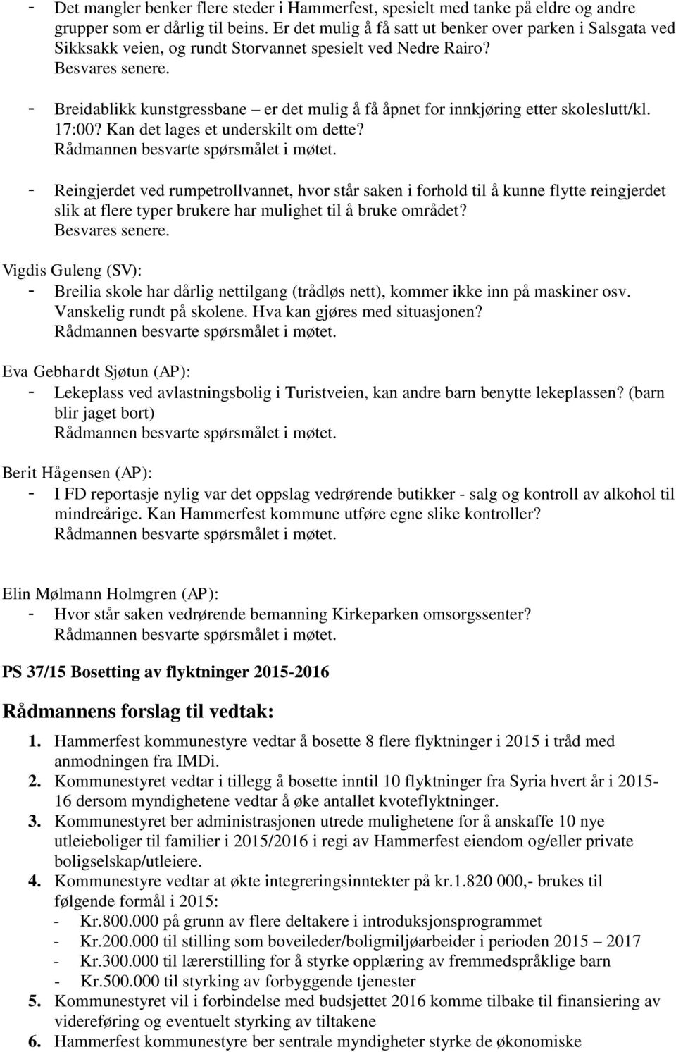 - Breidablikk kunstgressbane er det mulig å få åpnet for innkjøring etter skoleslutt/kl. 17:00? Kan det lages et underskilt om dette? Rådmannen besvarte spørsmålet i møtet.