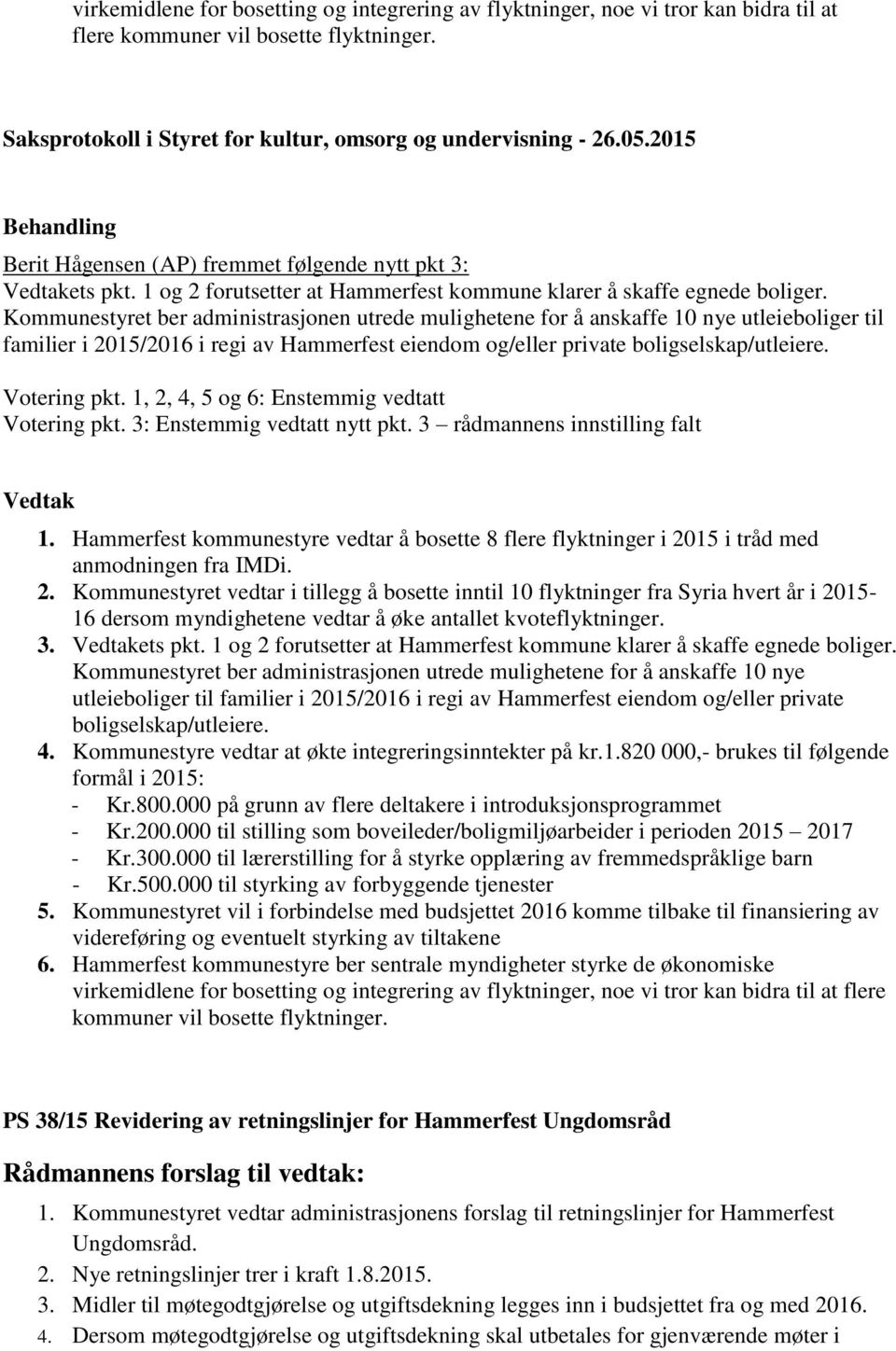 Kommunestyret ber administrasjonen utrede mulighetene for å anskaffe 10 nye utleieboliger til familier i 2015/2016 i regi av Hammerfest eiendom og/eller private boligselskap/utleiere. Votering pkt.