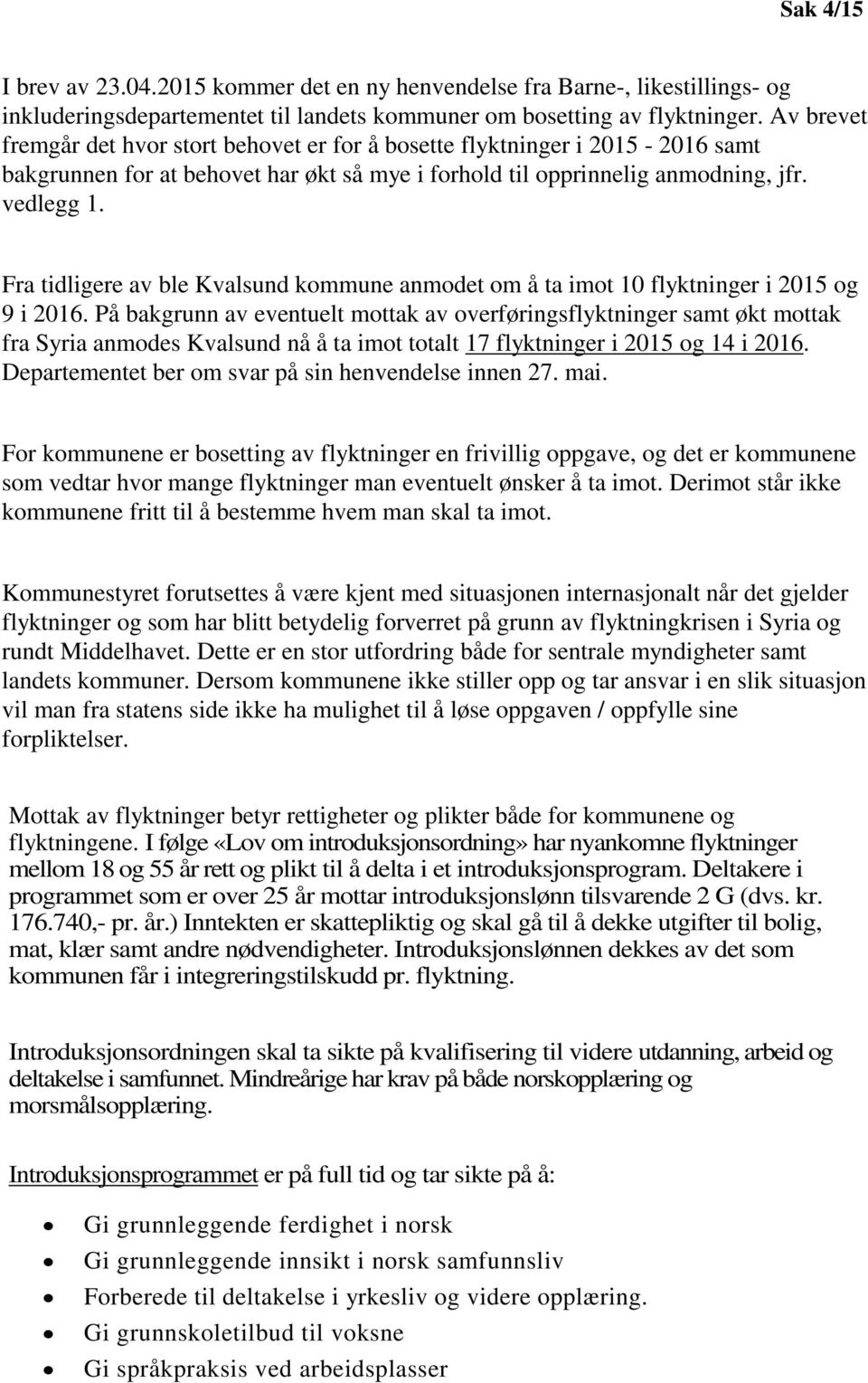 Fra tidligere av ble Kvalsund kommune anmodet om å ta imot 10 flyktninger i 2015 og 9 i 2016.