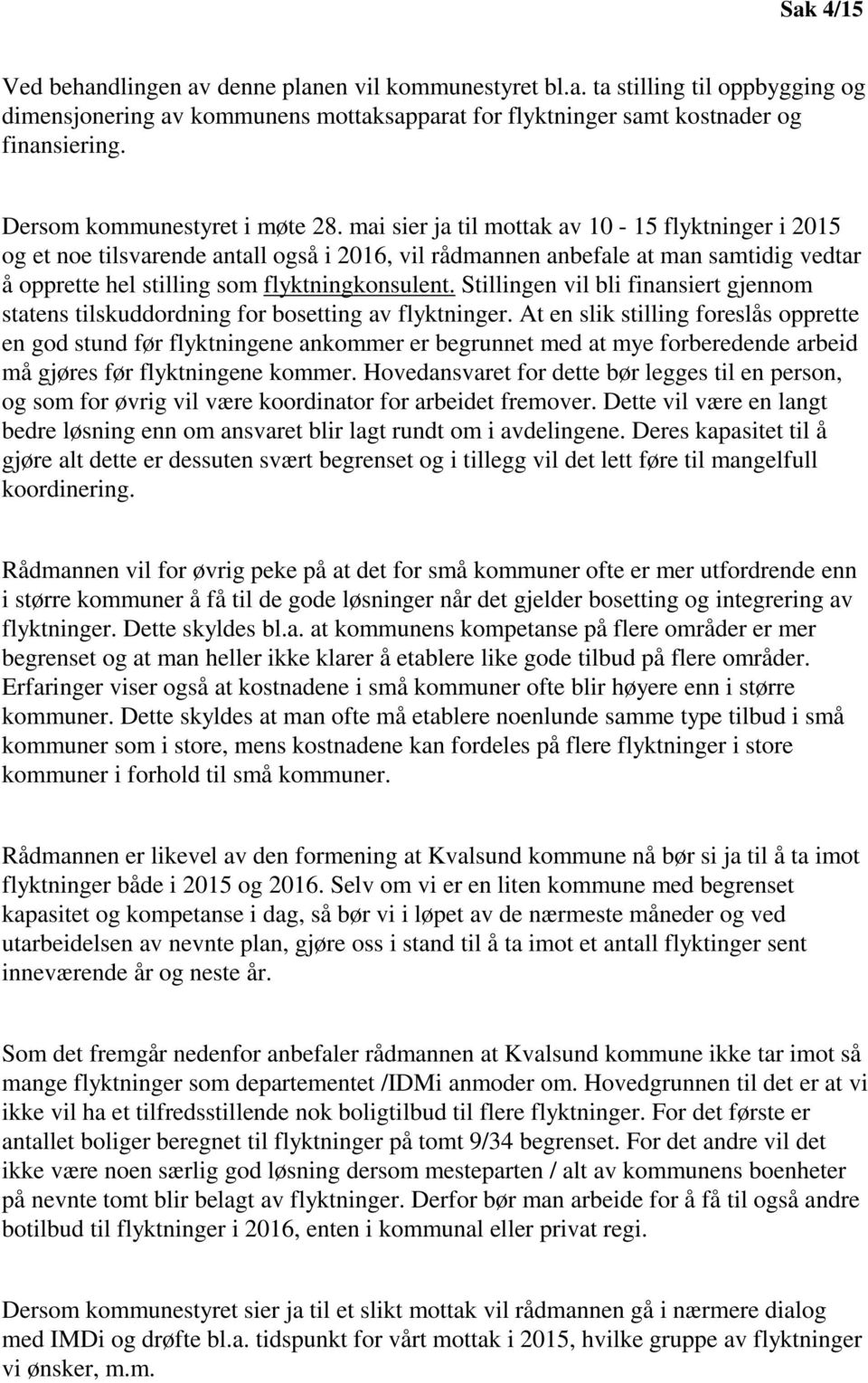 mai sier ja til mottak av 10-15 flyktninger i 2015 og et noe tilsvarende antall også i 2016, vil rådmannen anbefale at man samtidig vedtar å opprette hel stilling som flyktningkonsulent.