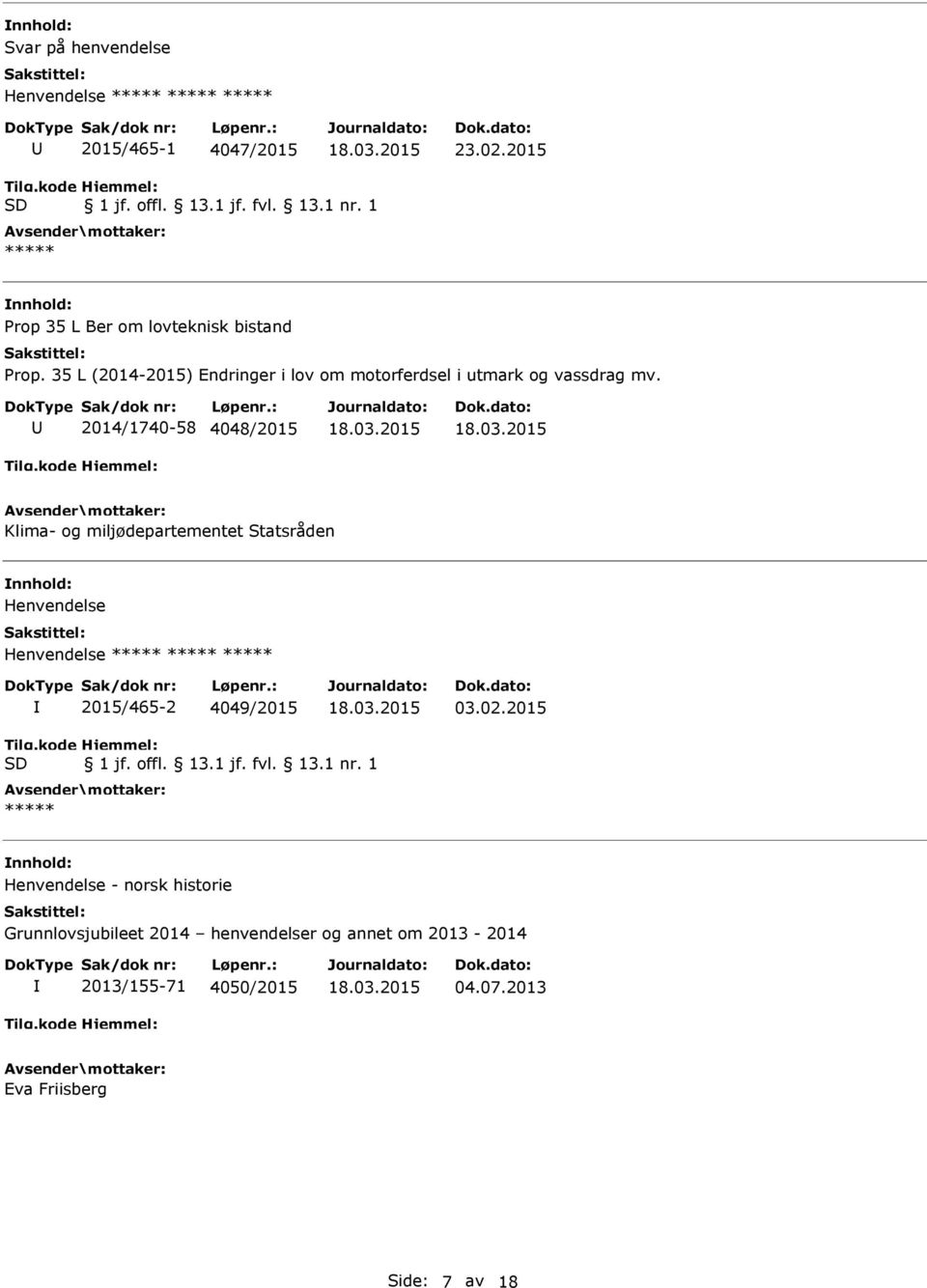 2014/1740-58 4048/2015 Klima- og miljødepartementet Statsråden Henvendelse Henvendelse ***** ***** ***** 2015/465-2 4049/2015 03.02.2015 Tilg.