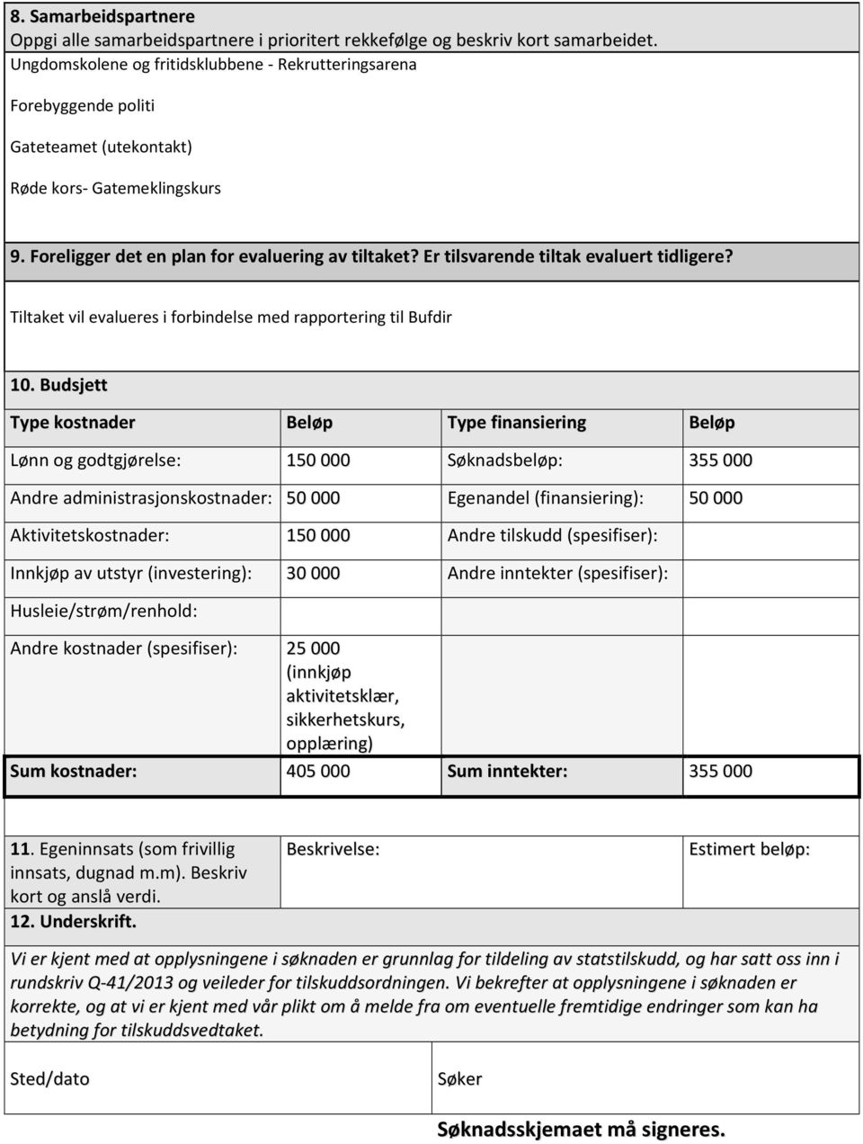 Er tilsvarende tiltak evaluert tidligere? Tiltaket vil evalueres i forbindelse med rapportering til Bufdir 10.