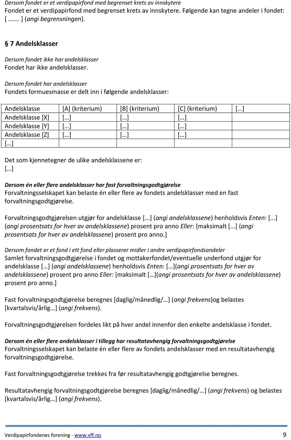 Dersom fondet har andelsklasser Fondets formuesmasse er delt inn i følgende andelsklasser: Andelsklasse [A] (kriterium) [B] (kriterium) [C] (kriterium) [ ] Andelsklasse [X] [ ] [ ] [ ] Andelsklasse