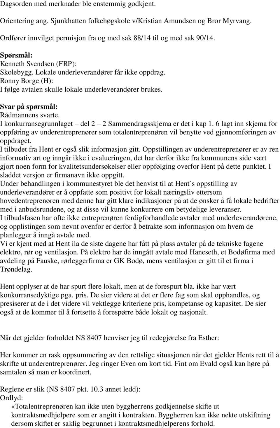 I konkurransegrunnlaget del 2 2 Sammendragsskjema er det i kap 1. 6 lagt inn skjema for oppføring av underentreprenører som totalentreprenøren vil benytte ved gjennomføringen av oppdraget.