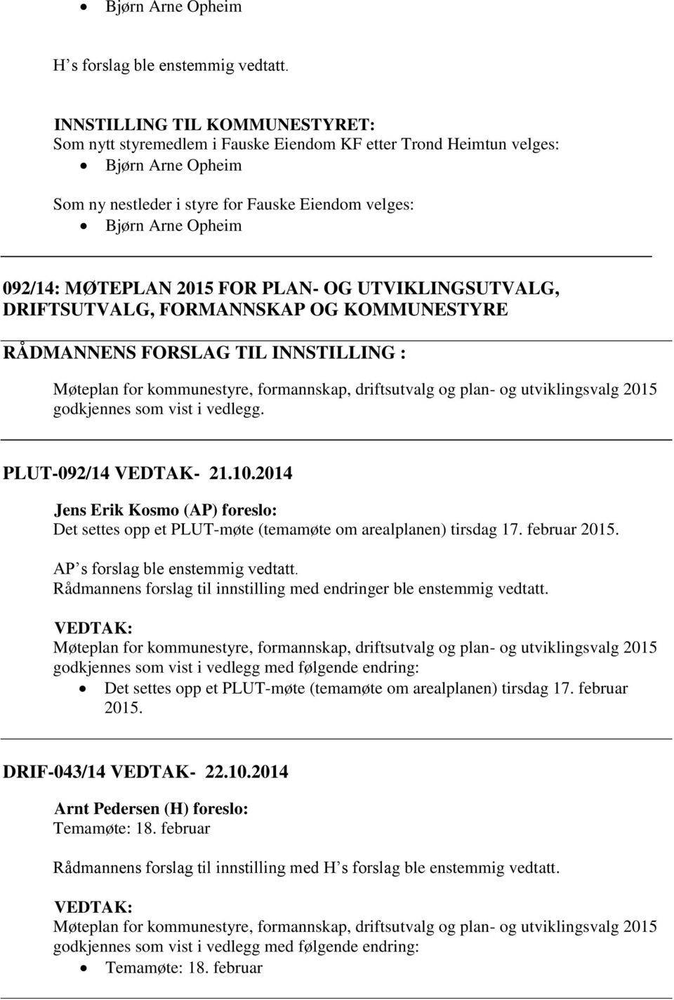 MØTEPLAN 2015 FOR PLAN- OG UTVIKLINGSUTVALG, DRIFTSUTVALG, FORMANNSKAP OG KOMMUNESTYRE RÅDMANNENS FORSLAG TIL INNSTILLING : Møteplan for kommunestyre, formannskap, driftsutvalg og plan- og