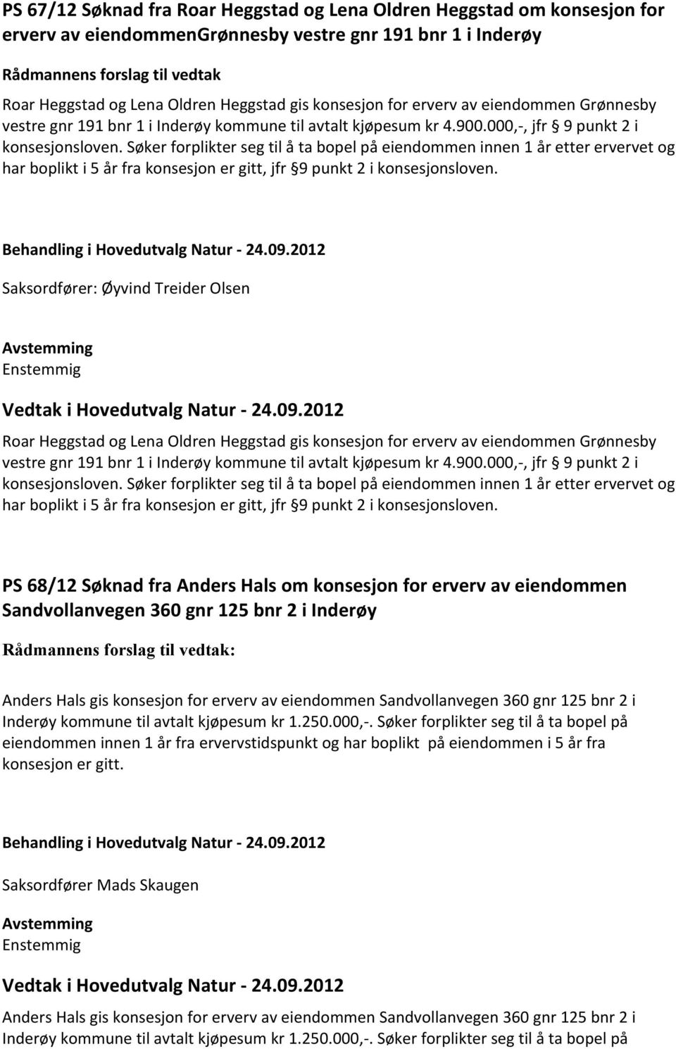 Søker forplikter seg til å ta bopel på eiendommen innen 1 år etter ervervet og har boplikt i 5 år fra konsesjon er gitt, jfr 9 punkt 2 i konsesjonsloven.