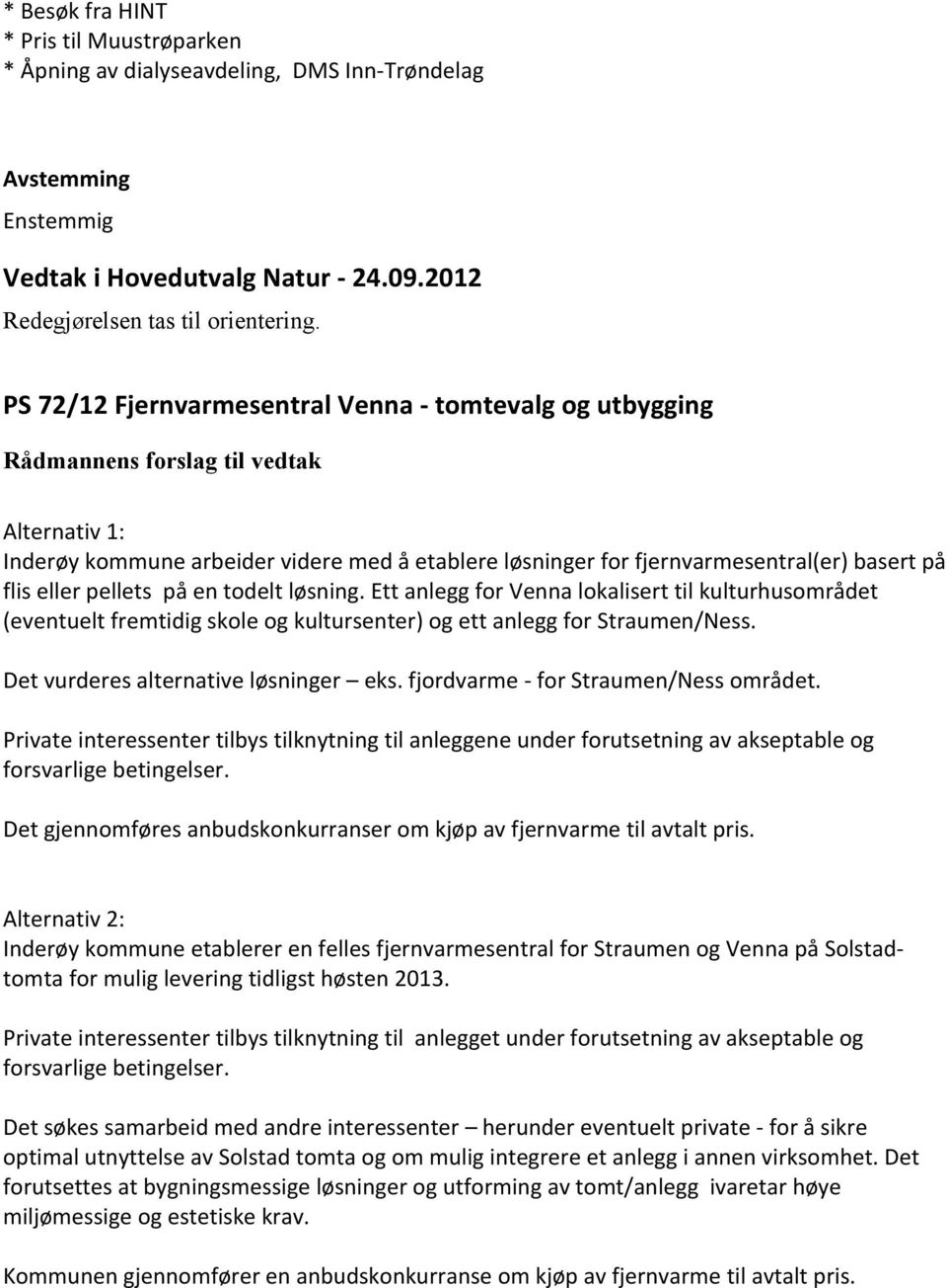 eller pellets på en todelt løsning. Ett anlegg for Venna lokalisert til kulturhusområdet (eventuelt fremtidig skole og kultursenter) og ett anlegg for Straumen/Ness.