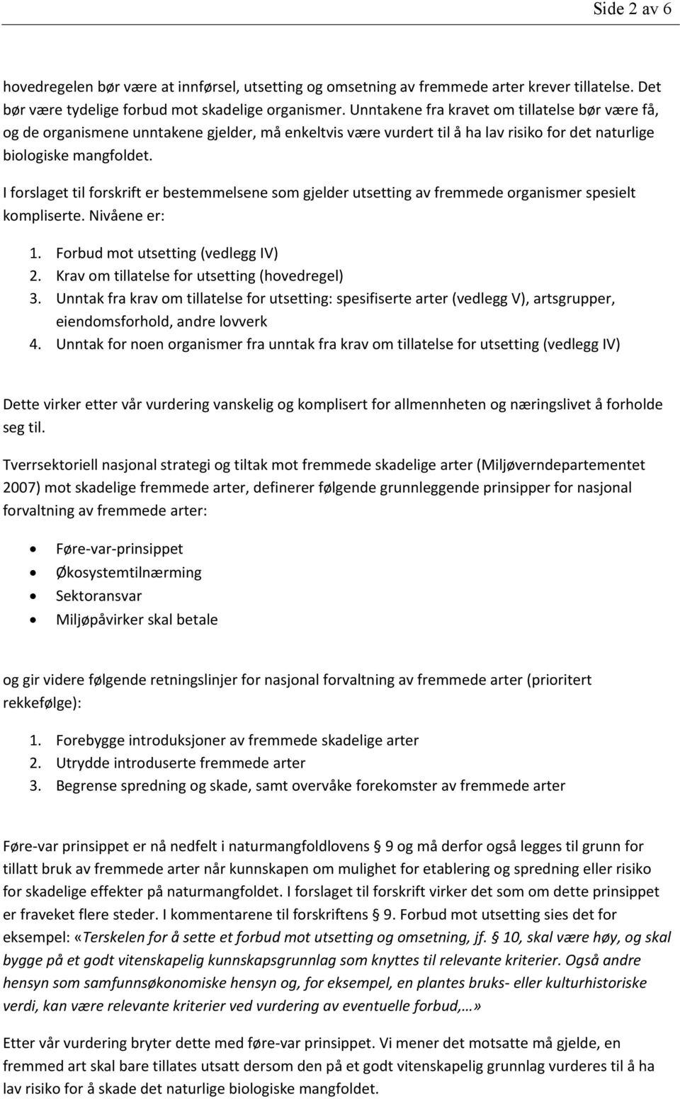 I forslaget til forskrift er bestemmelsene som gjelder utsetting av fremmede organismer spesielt kompliserte. Nivåene er: 1. Forbud mot utsetting (vedlegg IV) 2.