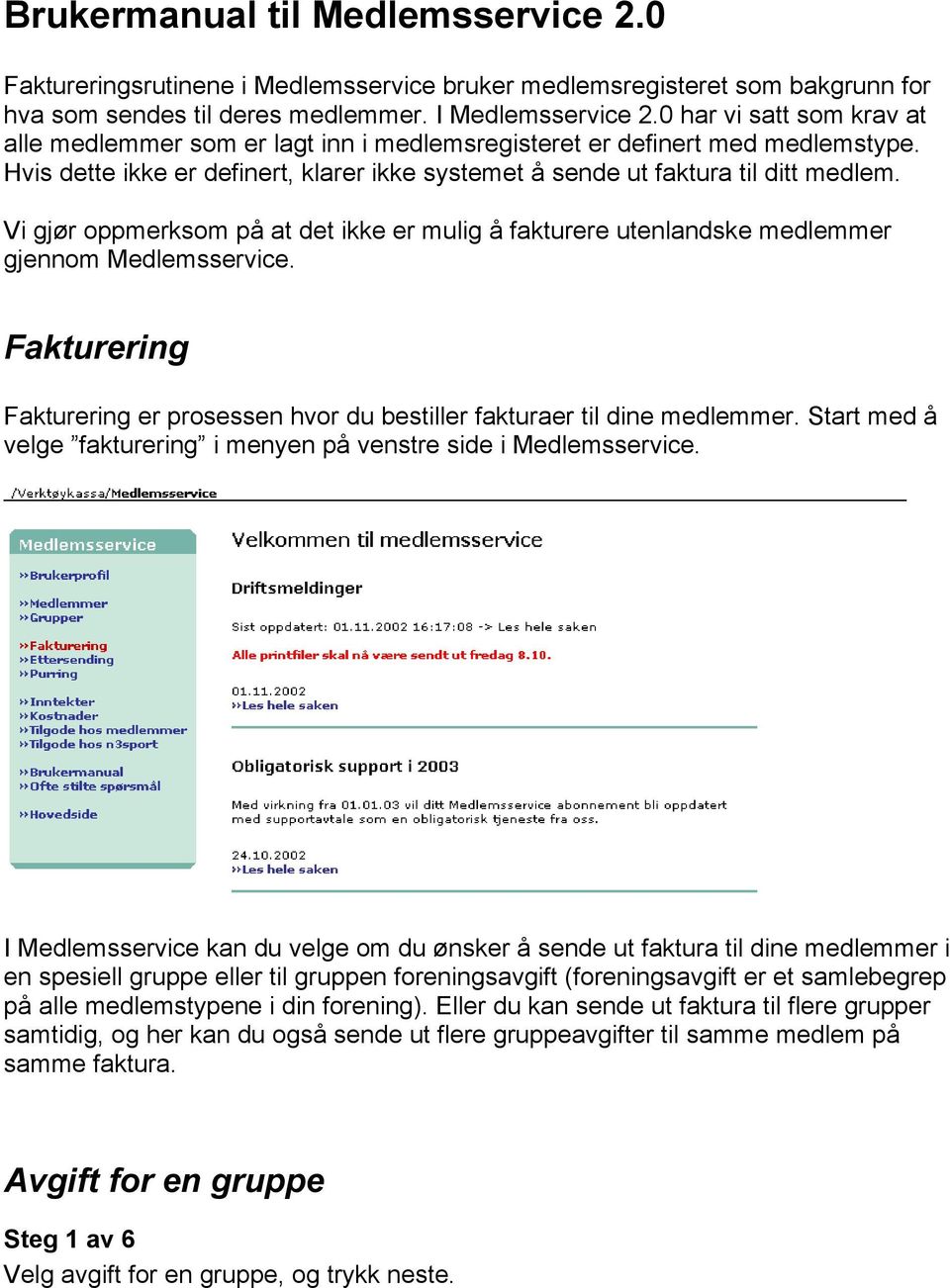 Vi gjør oppmerksom på at det ikke er mulig å fakturere utenlandske medlemmer gjennom Medlemsservice. Fakturering Fakturering er prosessen hvor du bestiller fakturaer til dine medlemmer.