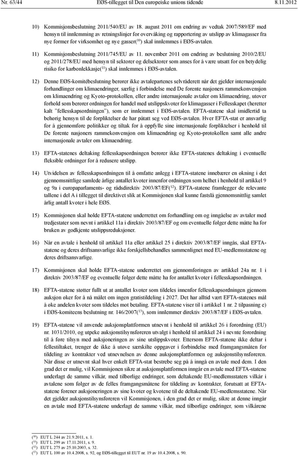 skal innlemmes i EØS-avtalen. 11) Kommisjonsbeslutning 2011/745/EU av 11.