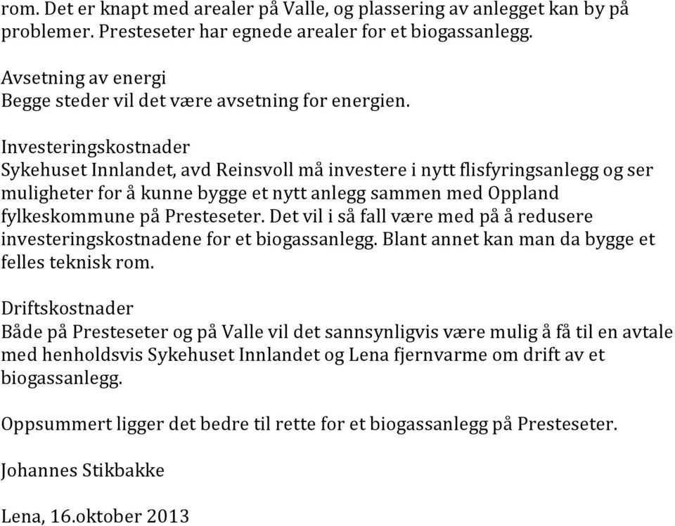 Investeringskostnader Sykehuset Innlandet, avd Reinsvoll må investere i nytt flisfyringsanlegg og ser muligheter for å kunne bygge et nytt anlegg sammen med Oppland fylkeskommune på Presteseter.