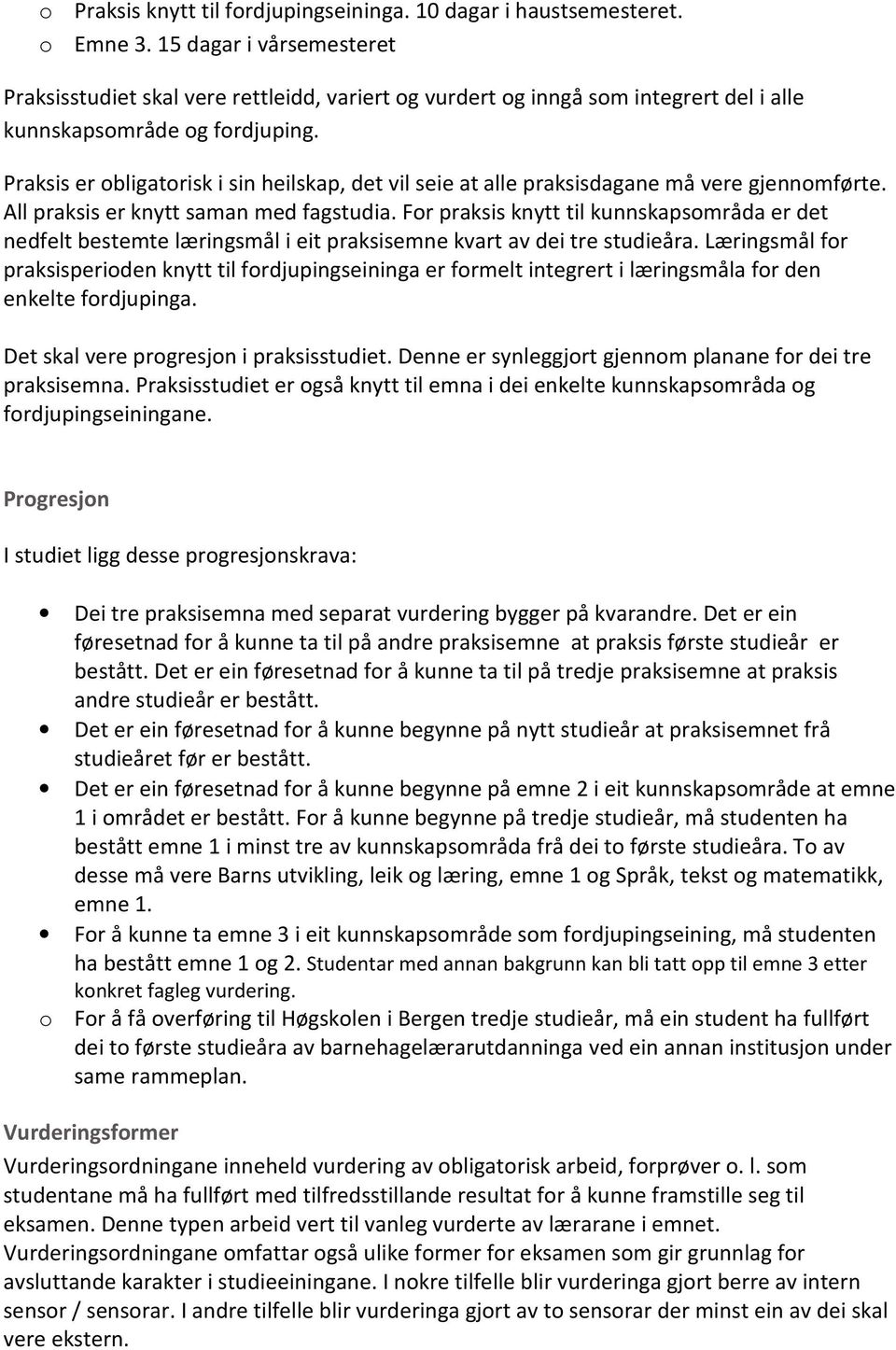 Praksis er obligatorisk i sin heilskap, det vil seie at alle praksisdagane må vere gjennomførte. All praksis er knytt saman med fagstudia.