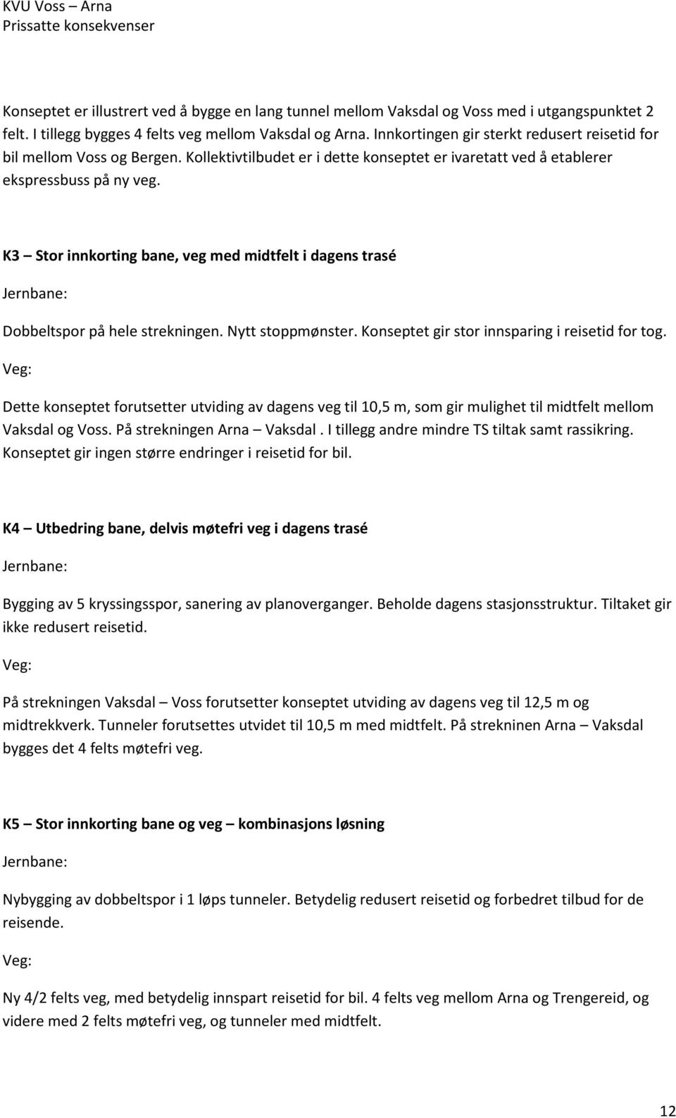 K3 Stor innkorting bane, veg med midtfelt i dagens trasé Jernbane Dobbeltspor på hele strekningen. Nytt stoppmønster. Konseptet gir stor innsparing i reisetid for tog.