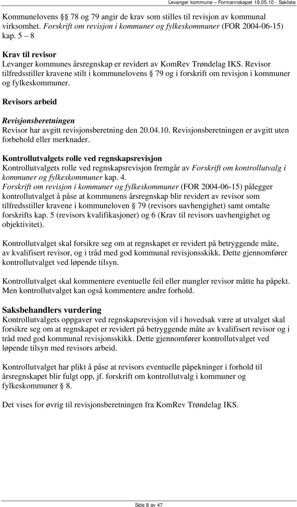 Revisor tilfredsstiller kravene stilt i kommunelovens 79 og i forskrift om revisjon i kommuner og fylkeskommuner. Revisors arbeid Revisjonsberetningen Revisor har avgitt revisjonsberetning den 20.04.