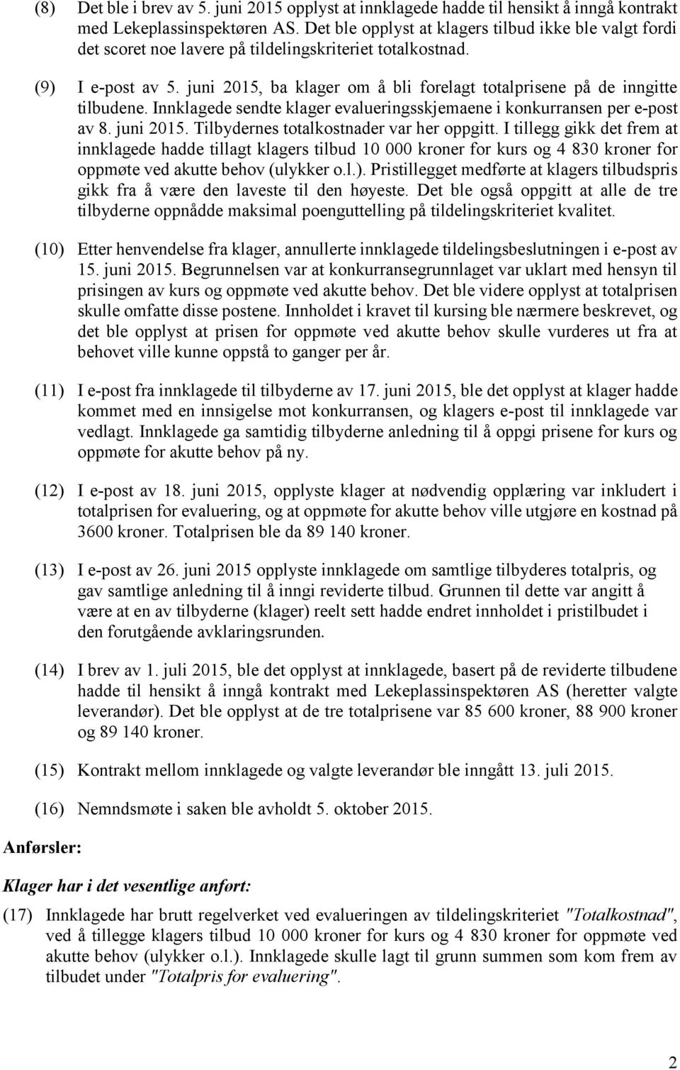 juni 2015, ba klager om å bli forelagt totalprisene på de inngitte tilbudene. Innklagede sendte klager evalueringsskjemaene i konkurransen per e-post av 8. juni 2015.