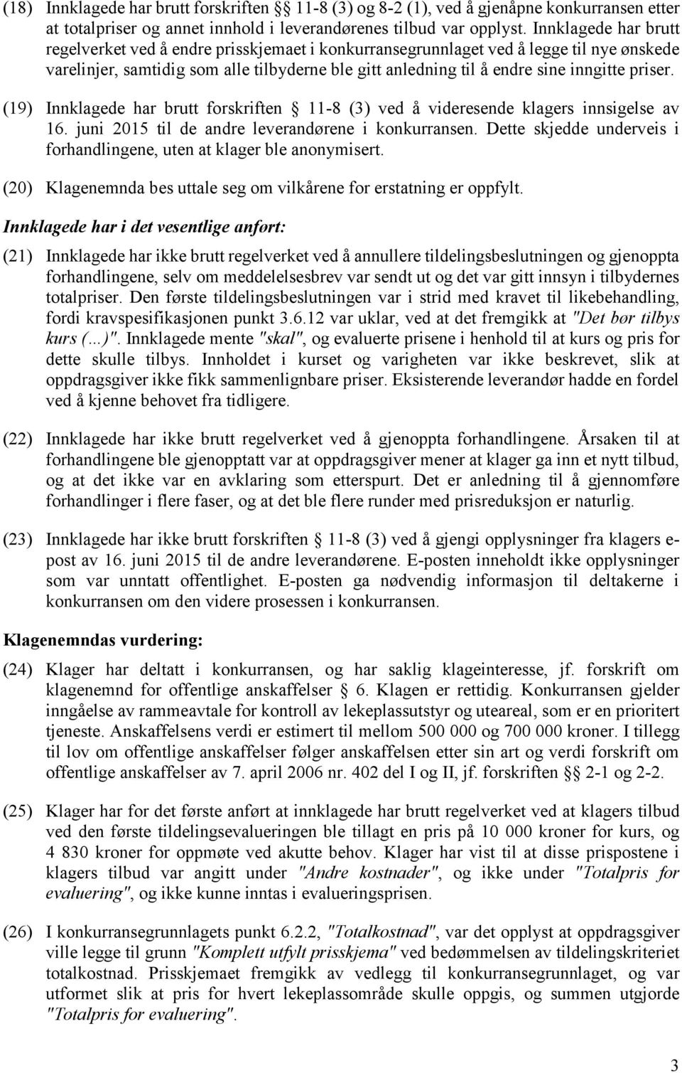 priser. (19) Innklagede har brutt forskriften 11-8 (3) ved å videresende klagers innsigelse av 16. juni 2015 til de andre leverandørene i konkurransen.