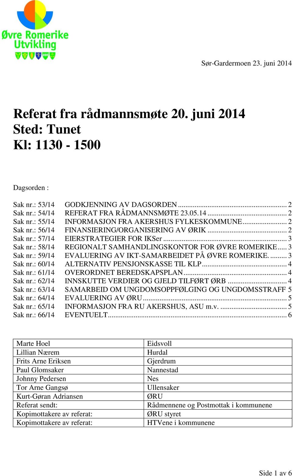 .. 3 Sak nr.: 58/14 REGIONALT SAMHANDLINGSKONTOR FOR ØVRE ROMERIKE... 3 Sak nr.: 59/14 EVALUERING AV IKT-SAMARBEIDET PÅ ØVRE ROMERIKE.... 3 Sak nr.: 60/14 ALTERNATIV PENSJONSKASSE TIL KLP... 4 Sak nr.